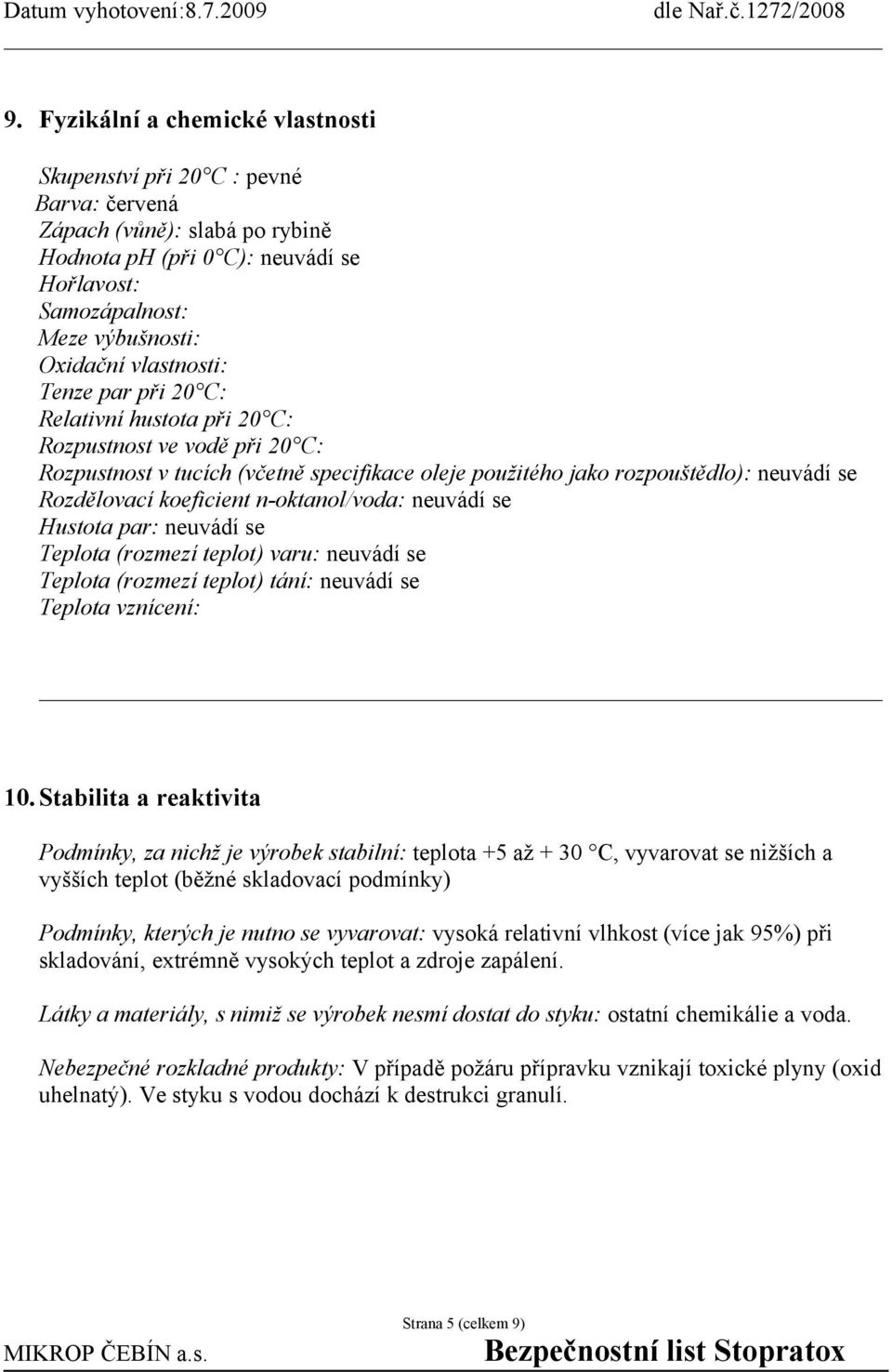 koeficient n-oktanol/voda: neuvádí se Hustota par: neuvádí se Teplota (rozmezí teplot) varu: neuvádí se Teplota (rozmezí teplot) tání: neuvádí se Teplota vznícení: 10.