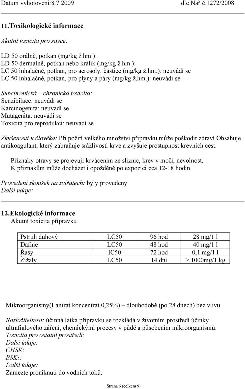množství přípravku může poškodit zdraví.obsahuje antikoagulant, který zabraňuje srážlivosti krve a zvyšuje prostupnost krevních cest.