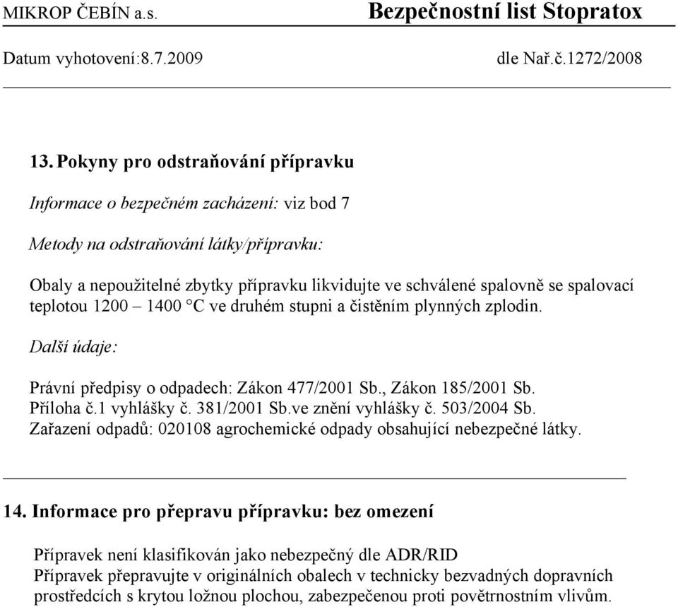 spalovací teplotou 1200 1400 C ve druhém stupni a čistěním plynných zplodin. Další údaje: Právní předpisy o odpadech: Zákon 477/2001 Sb., Zákon 185/2001 Sb. Příloha č.1 vyhlášky č. 381/2001 Sb.