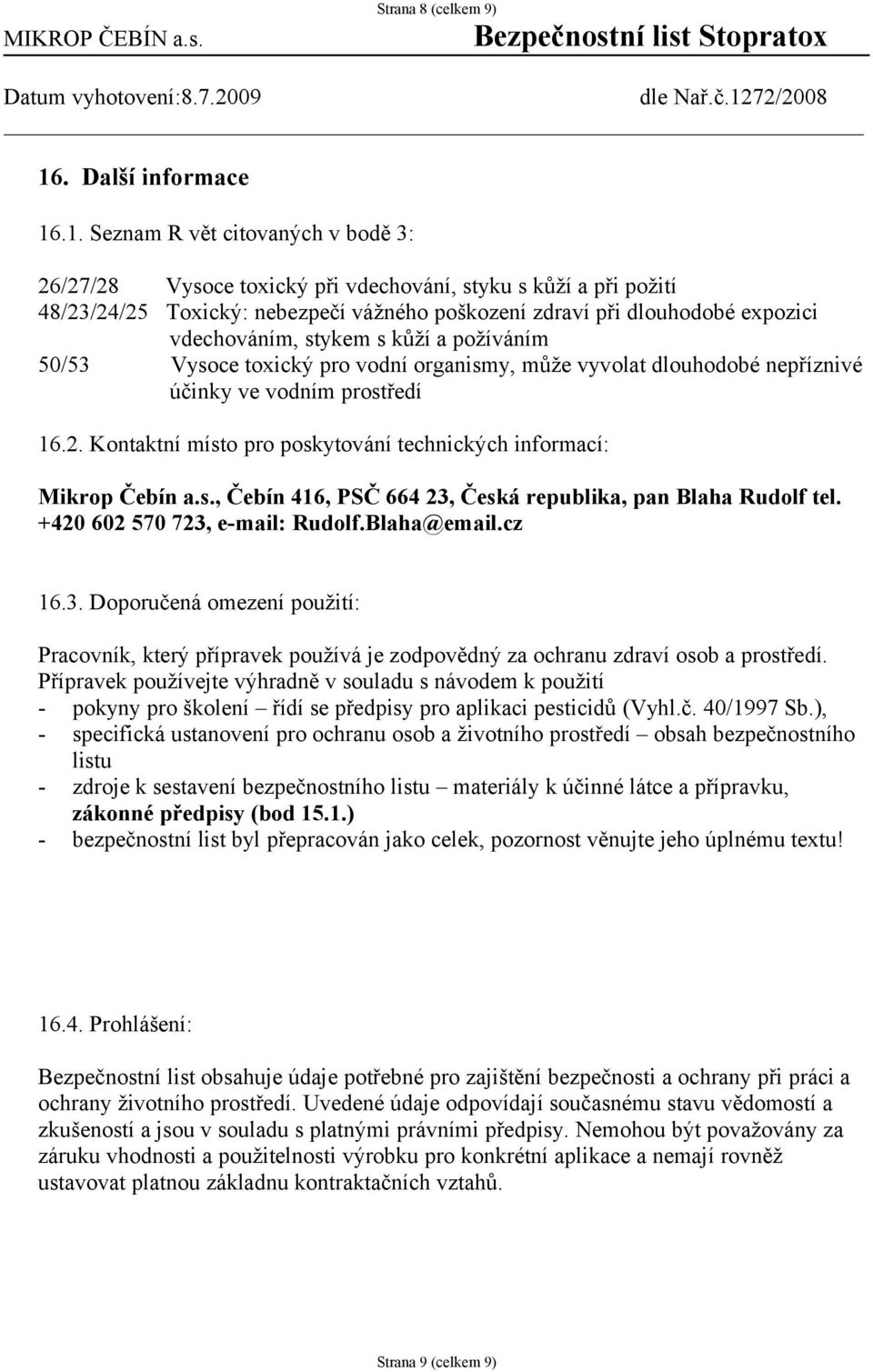 .1. Seznam R vět citovaných v bodě 3: 26/27/28 Vysoce toxický při vdechování, styku s kůží a při požití 48/23/24/25 Toxický: nebezpečí vážného poškození zdraví při dlouhodobé expozici vdechováním,
