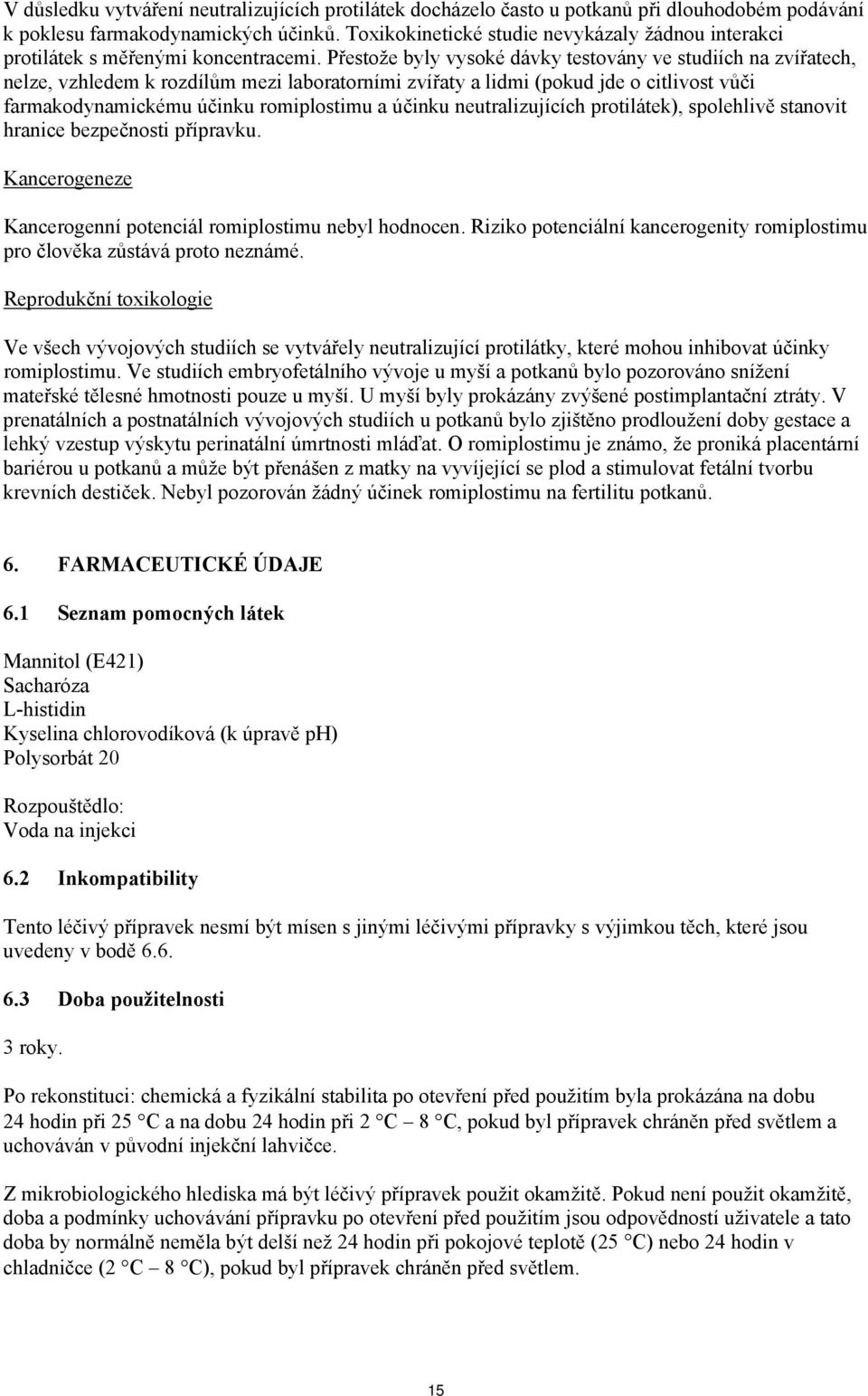 Přestože byly vysoké dávky testovány ve studiích na zvířatech, nelze, vzhledem k rozdílům mezi laboratorními zvířaty a lidmi (pokud jde o citlivost vůči farmakodynamickému účinku romiplostimu a