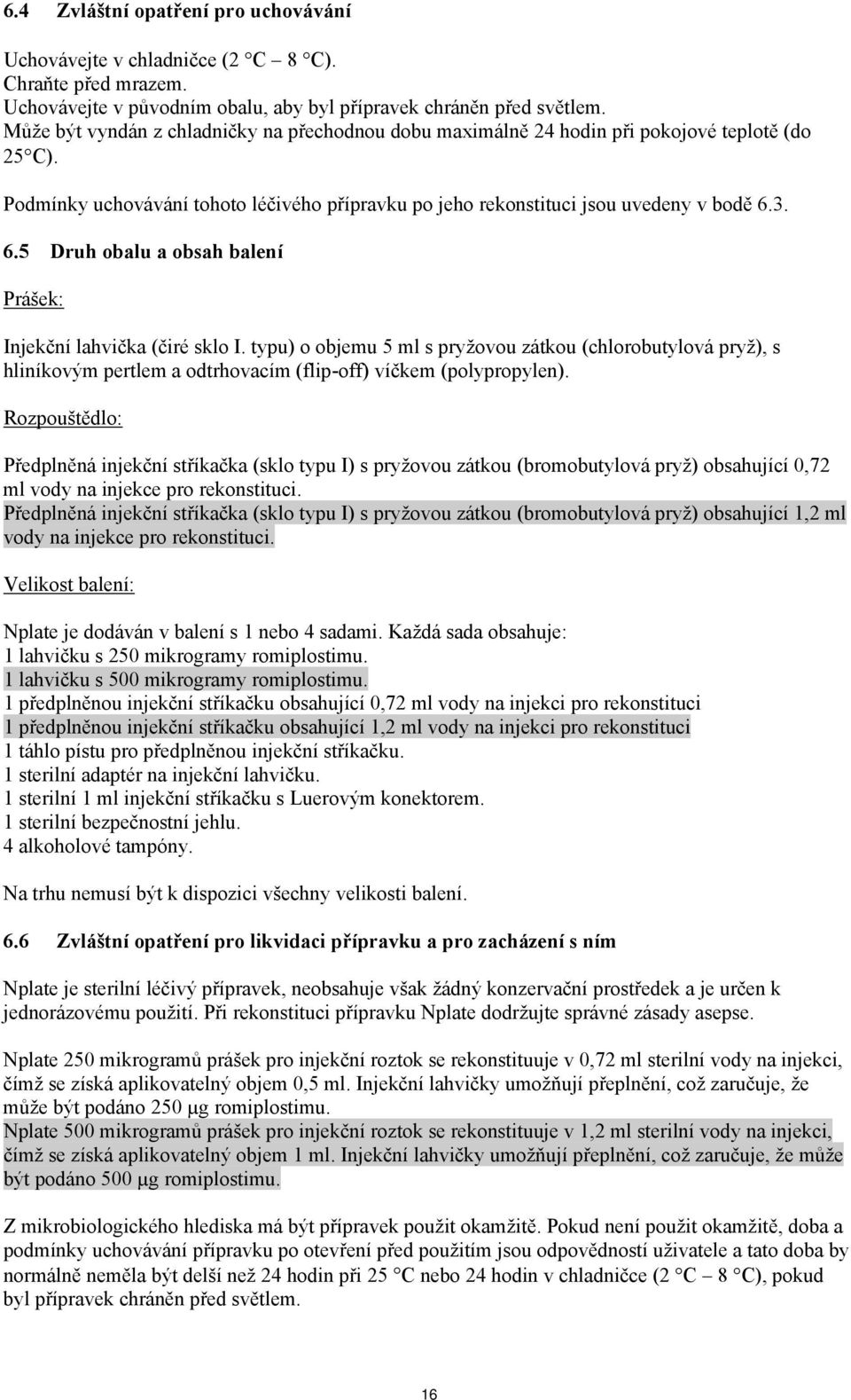 3. 6.5 Druh obalu a obsah balení Prášek: Injekční lahvička (čiré sklo I.