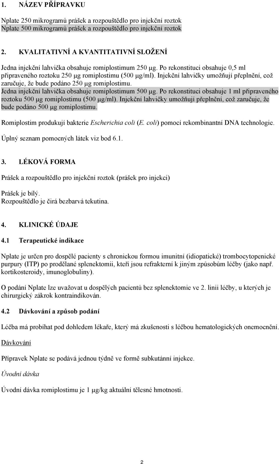 Injekční lahvičky umožňují přeplnění, což zaručuje, že bude podáno 250 µg romiplostimu. Jedna injekční lahvička obsahuje romiplostimum 500 µg.