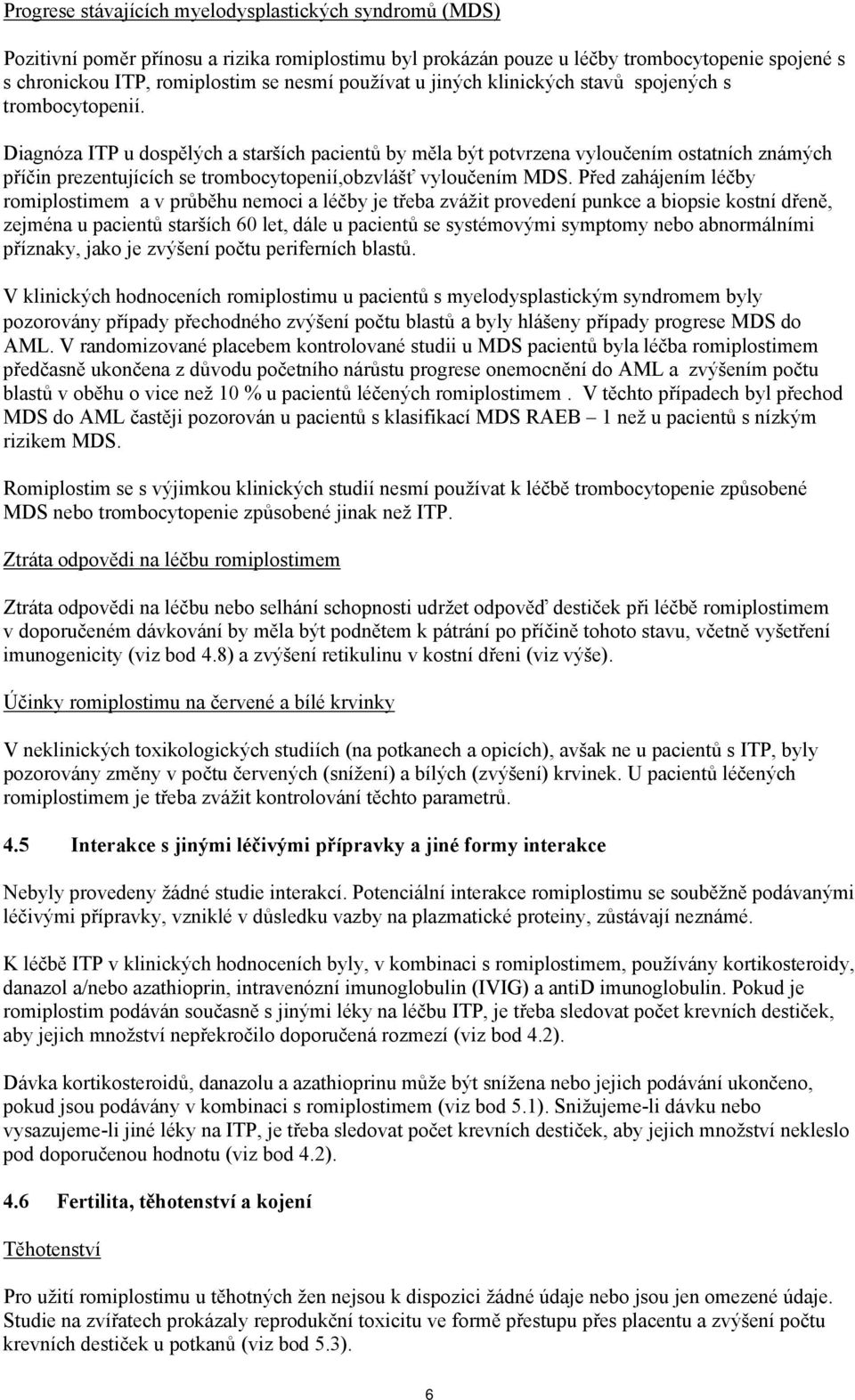 Diagnóza ITP u dospělých a starších pacientů by měla být potvrzena vyloučením ostatních známých příčin prezentujících se trombocytopenií,obzvlášť vyloučením MDS.
