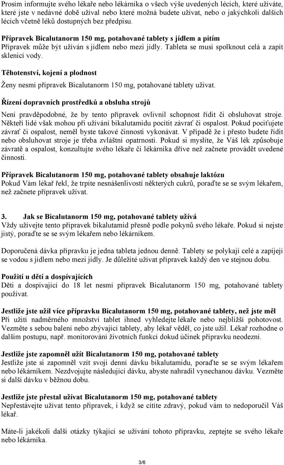 Tableta se musí spolknout celá a zapít sklenicí vody. Těhotenství, kojení a plodnost Ženy nesmí přípravek Bicalutanorm 150 mg, potahované tablety užívat.