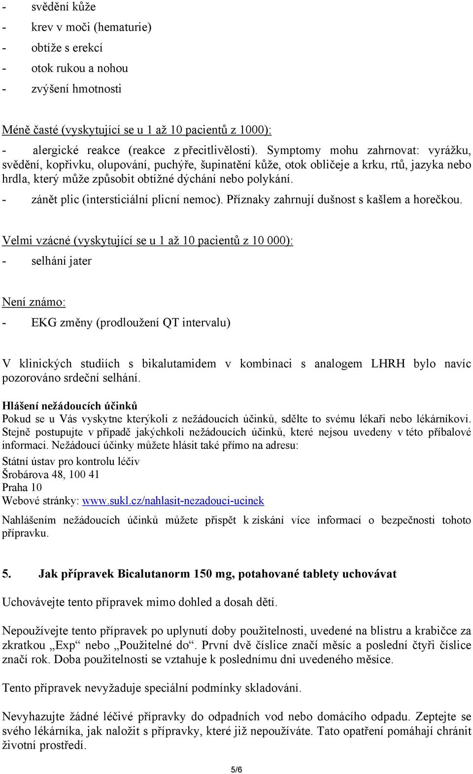 Symptomy mohu zahrnovat: vyrážku, svědění, kopřivku, olupování, puchýře, šupinatění kůže, otok obličeje a krku, rtů, jazyka nebo hrdla, který může způsobit obtížné dýchání nebo polykání.