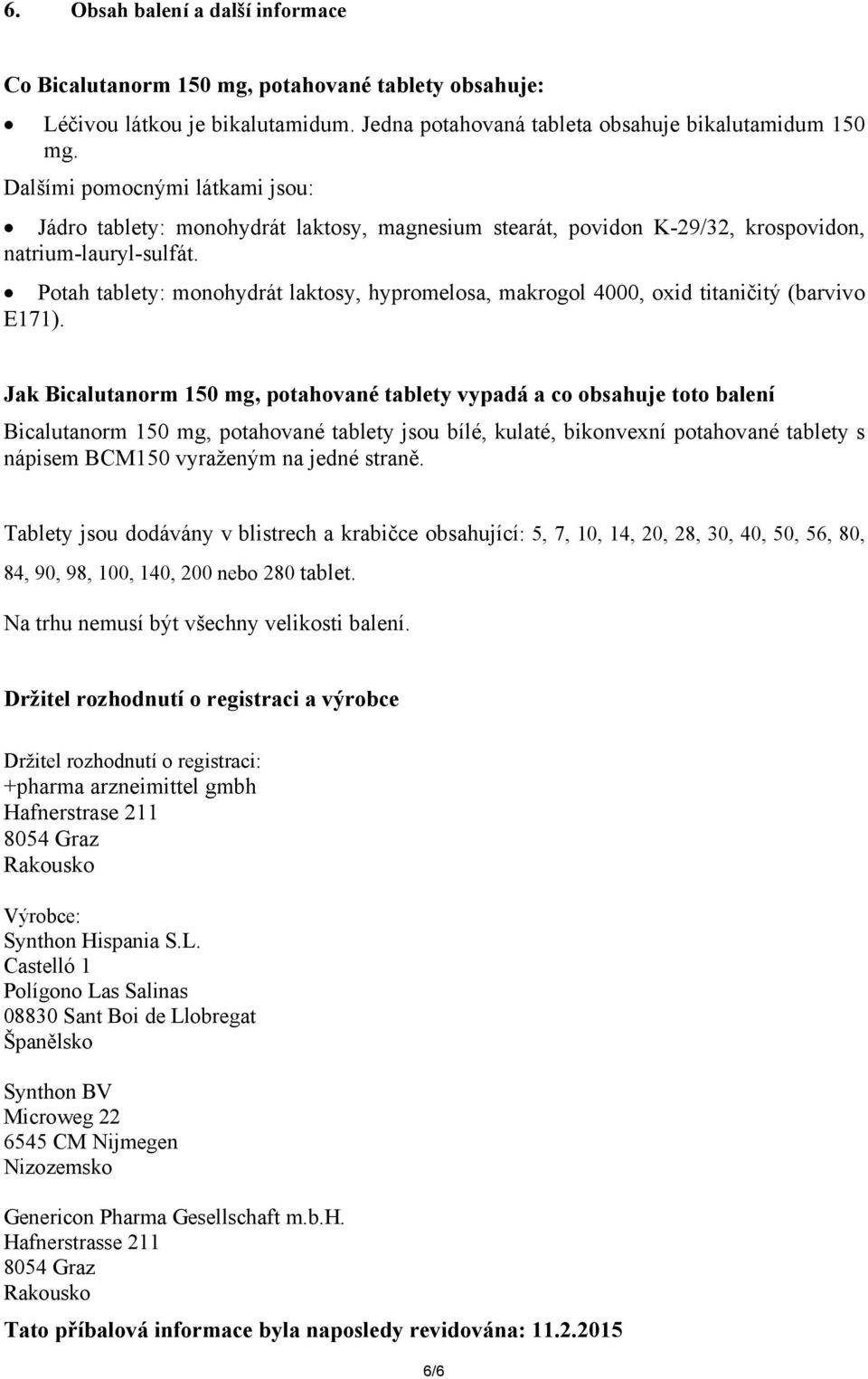 Potah tablety: monohydrát laktosy, hypromelosa, makrogol 4000, oxid titaničitý (barvivo E171).