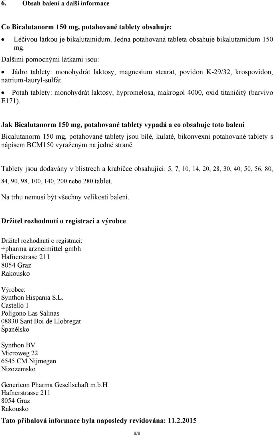 Potah tablety: monohydrát laktosy, hypromelosa, makrogol 4000, oxid titaničitý (barvivo E171).