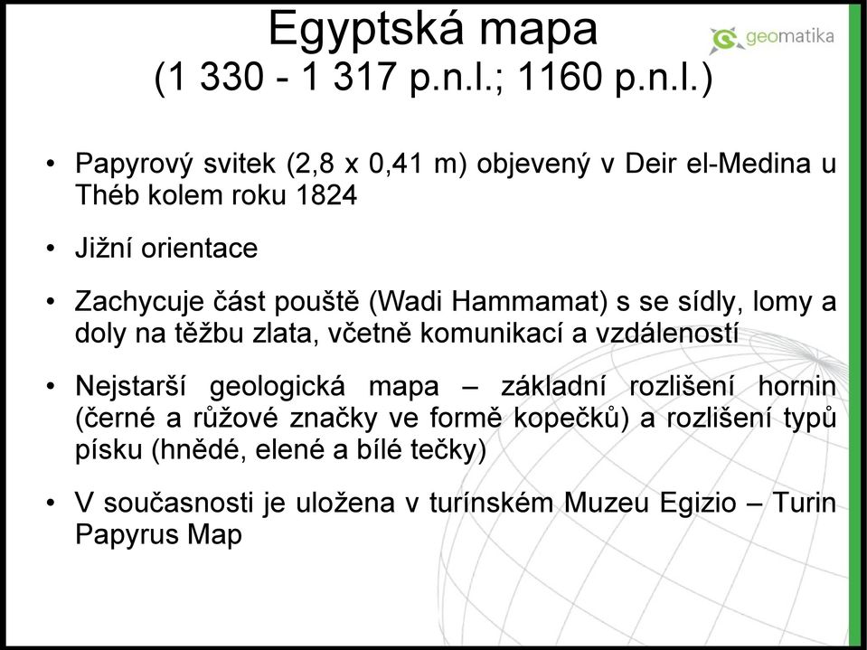 ) Papyrový svitek (2,8 x 0,41 m) objevený v Deir el-medina u Théb kolem roku 1824 Jižní orientace Zachycuje část