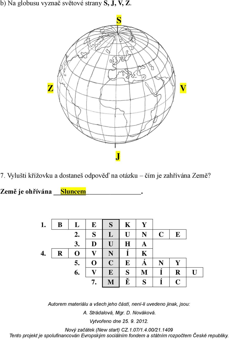 Země? Země je ohřívána Sluncem. J 1. B L E S K Y 2.