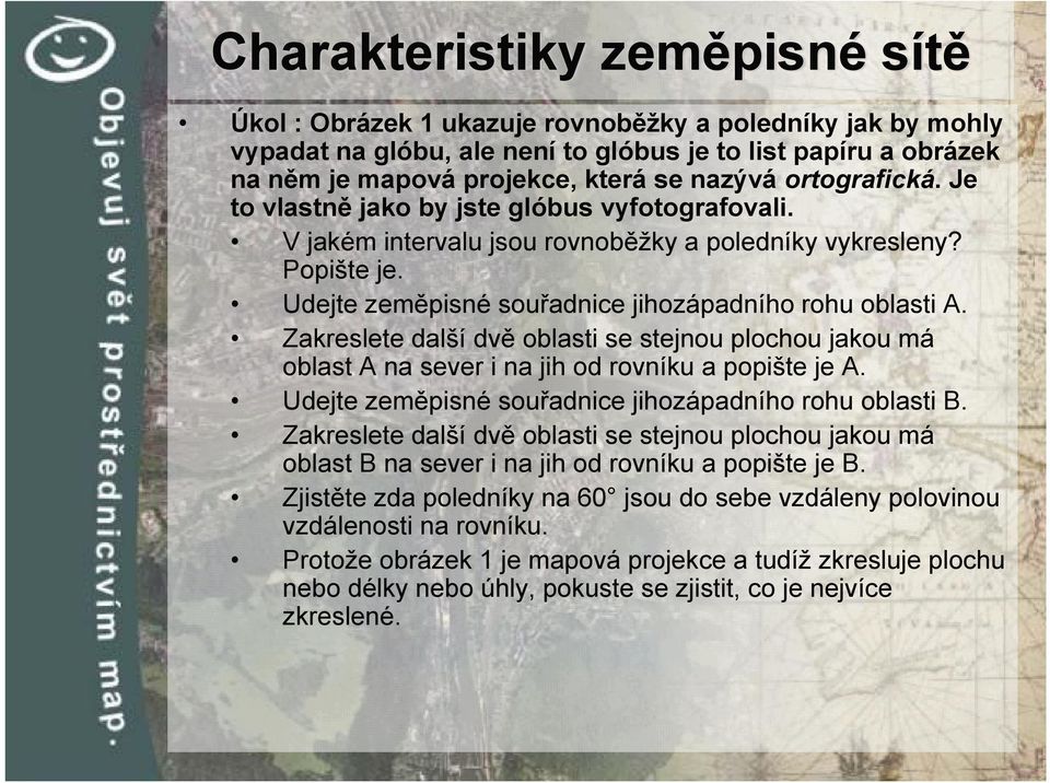 Zakreslete další dvě oblasti se stejnou plochou jakou má oblast A na sever i na jih od rovníku a popište je A. Udejte zeměpisné souřadnice jihozápadního rohu oblasti B.