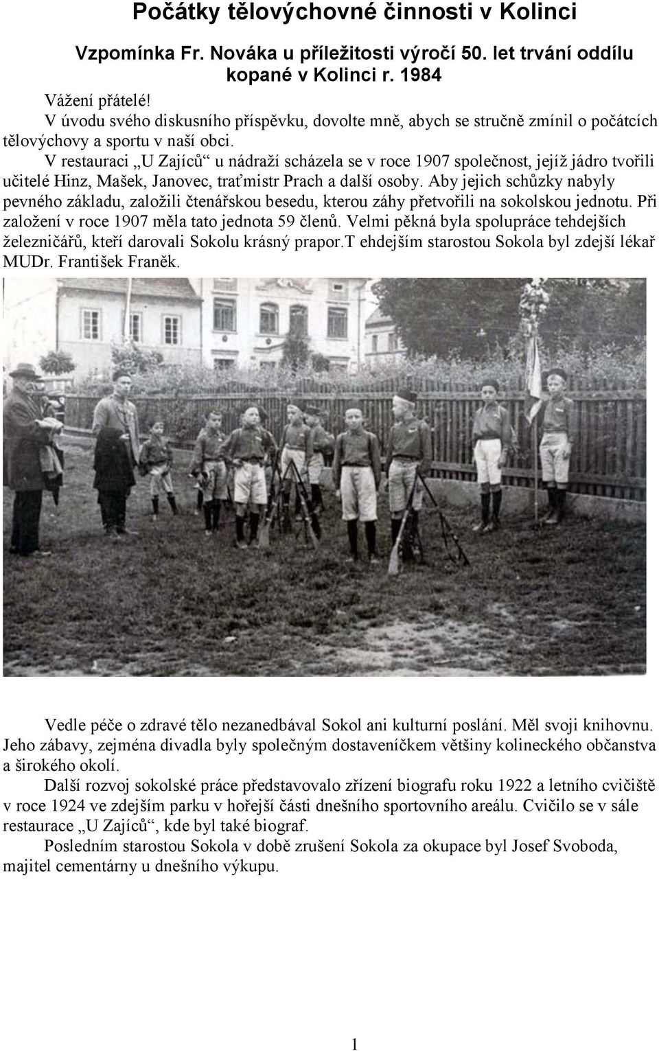 V restauraci U Zajíců u nádraží scházela se v roce 1907 společnost, jejíž jádro tvořili učitelé Hinz, Mašek, Janovec, traťmistr Prach a další osoby.