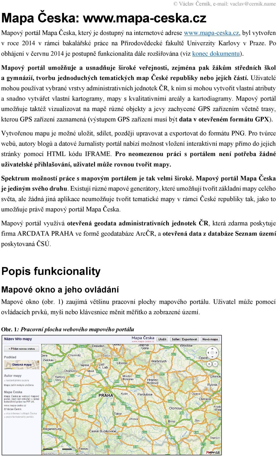 Mapový portál umožňuje a usnadňuje široké veřejnosti, zejména pak žákům středních škol a gymnázií, tvorbu jednoduchých tematických map České republiky nebo jejích částí.