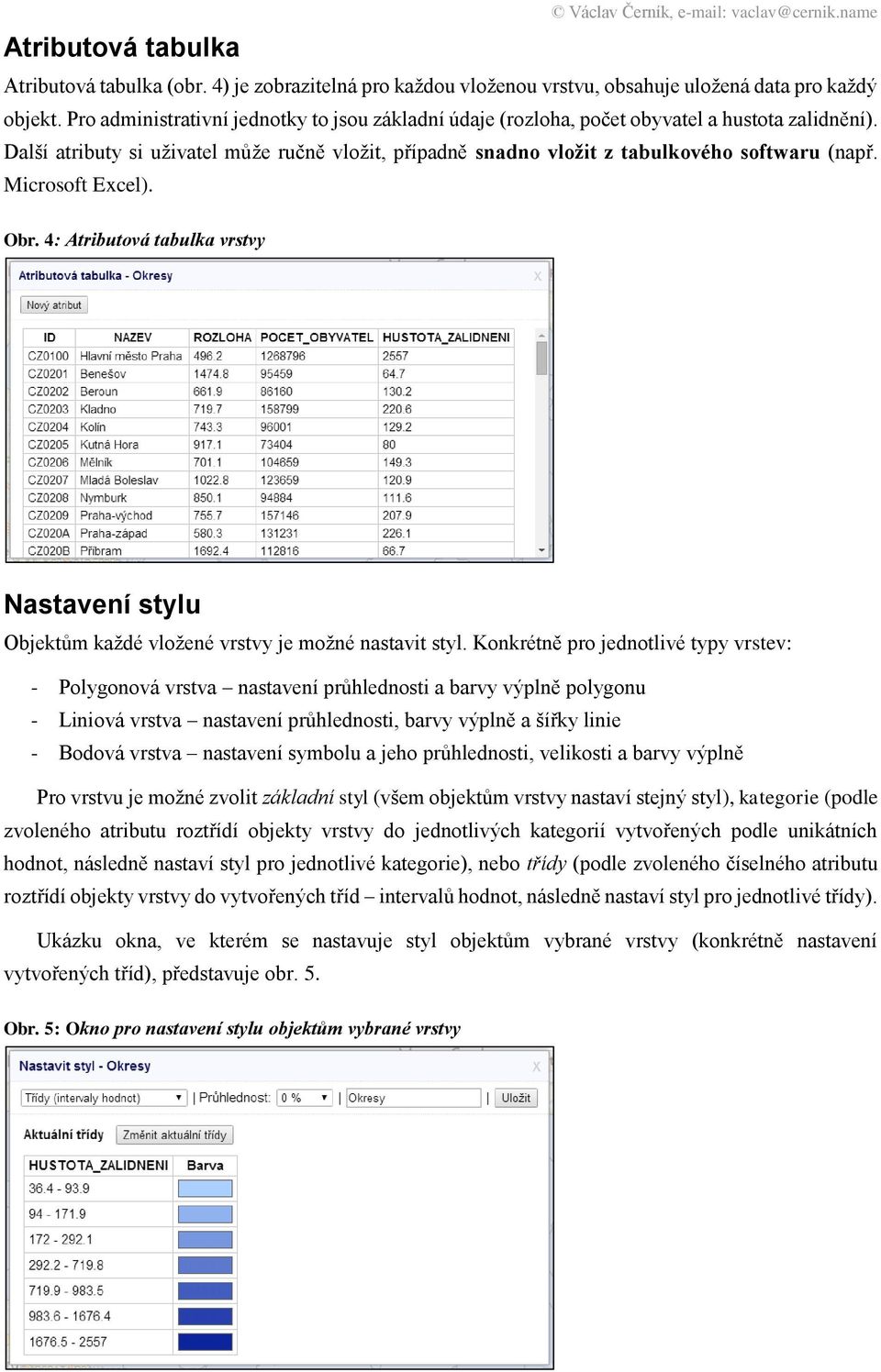 Microsoft Excel). Obr. 4: Atributová tabulka vrstvy Nastavení stylu Objektům každé vložené vrstvy je možné nastavit styl.