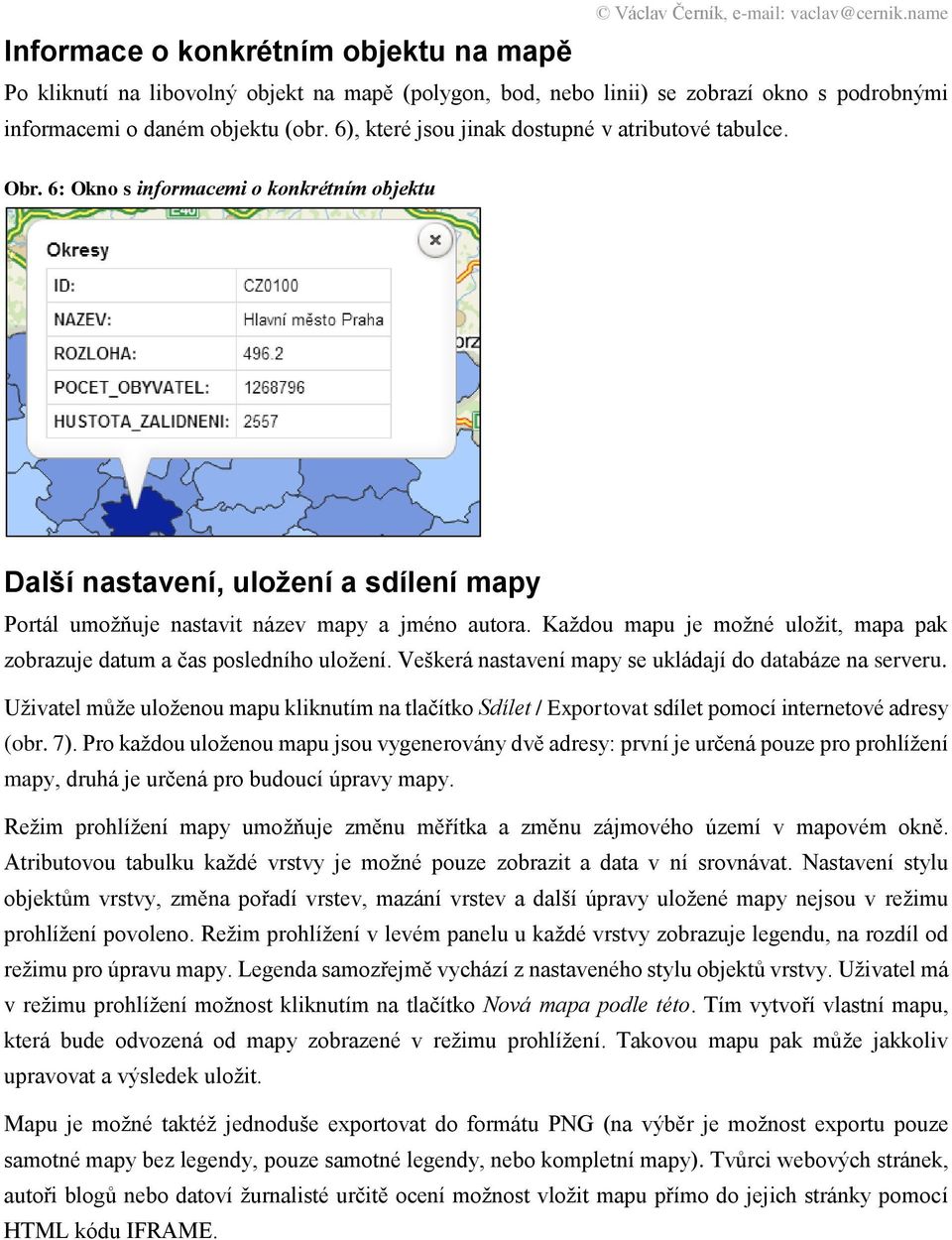 Každou mapu je možné uložit, mapa pak zobrazuje datum a čas posledního uložení. Veškerá nastavení mapy se ukládají do databáze na serveru.