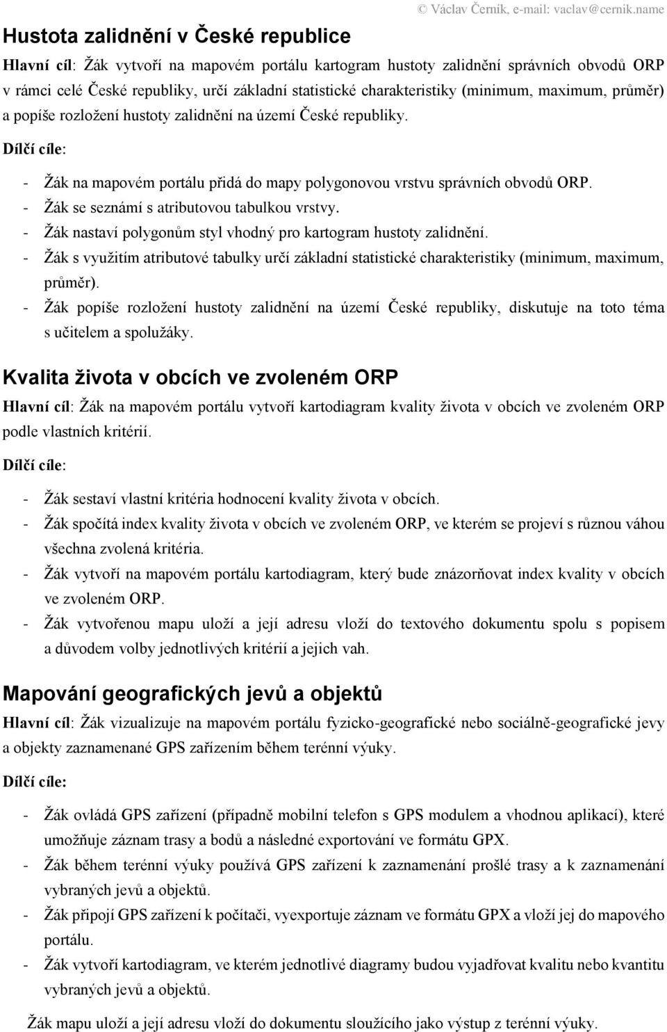 - Žák se seznámí s atributovou tabulkou vrstvy. - Žák nastaví polygonům styl vhodný pro kartogram hustoty zalidnění.
