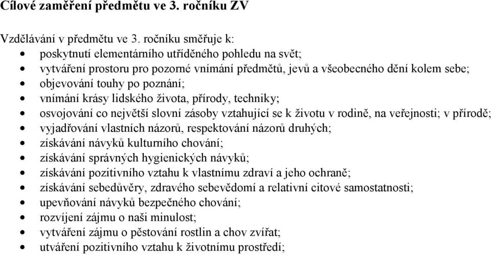 lidského života, přírody, techniky; osvojování co největší slovní zásoby vztahující se k životu v rodině, na veřejnosti; v přírodě; vyjadřování vlastních názorů, respektování názorů druhých;