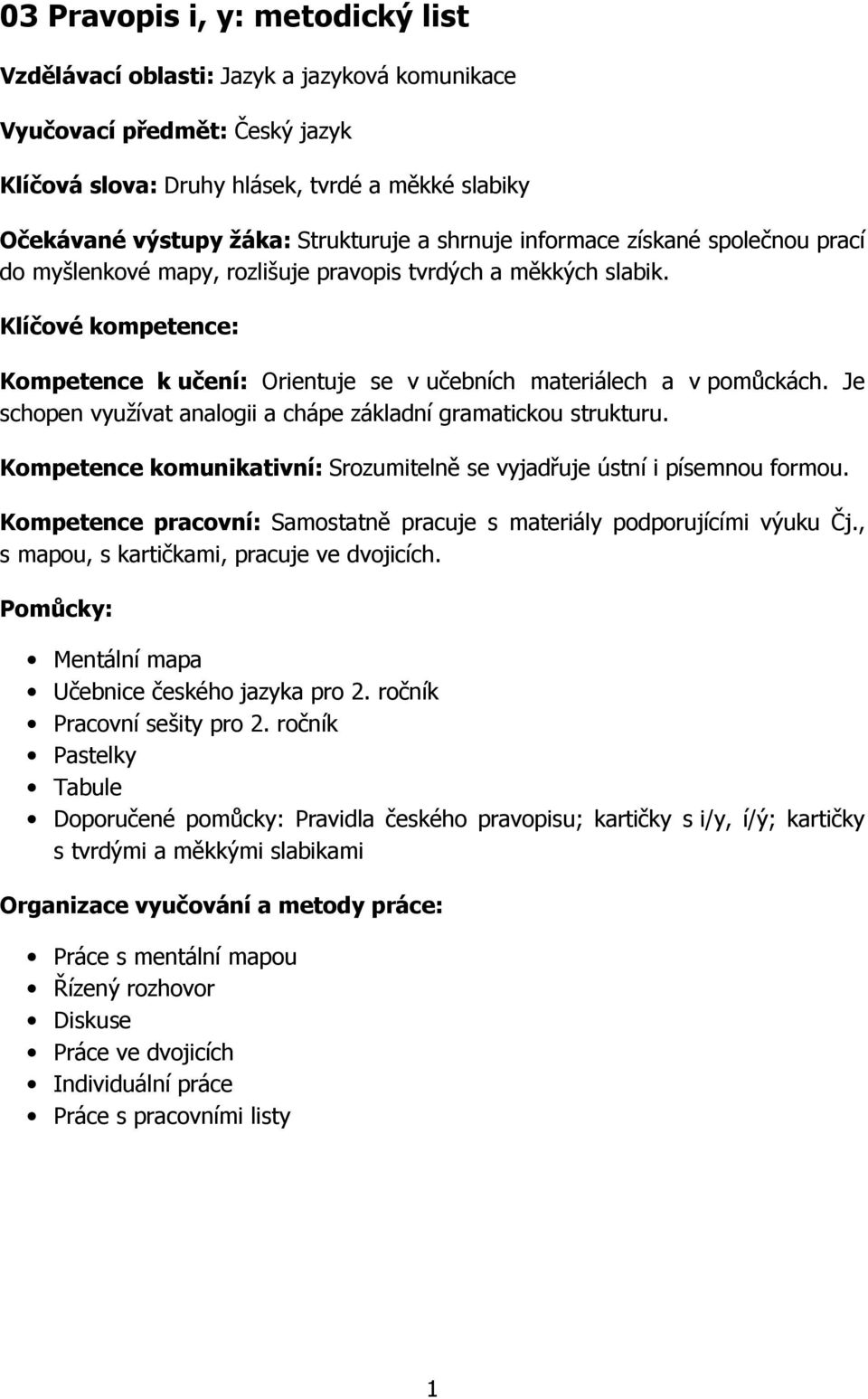 Je schopen využívat analogii a chápe základní gramatickou strukturu. Kompetence komunikativní: Srozumitelně se vyjadřuje ústní i písemnou formou.