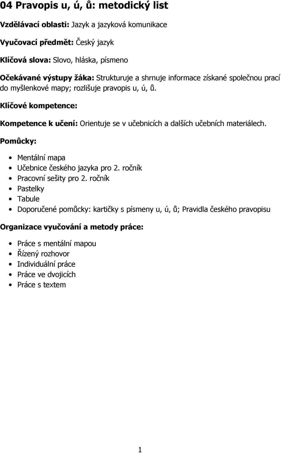 Klíčové kompetence: Kompetence k učení: Orientuje se v učebnicích a dalších učebních materiálech. Pomůcky: Mentální mapa Učebnice českého jazyka pro 2.