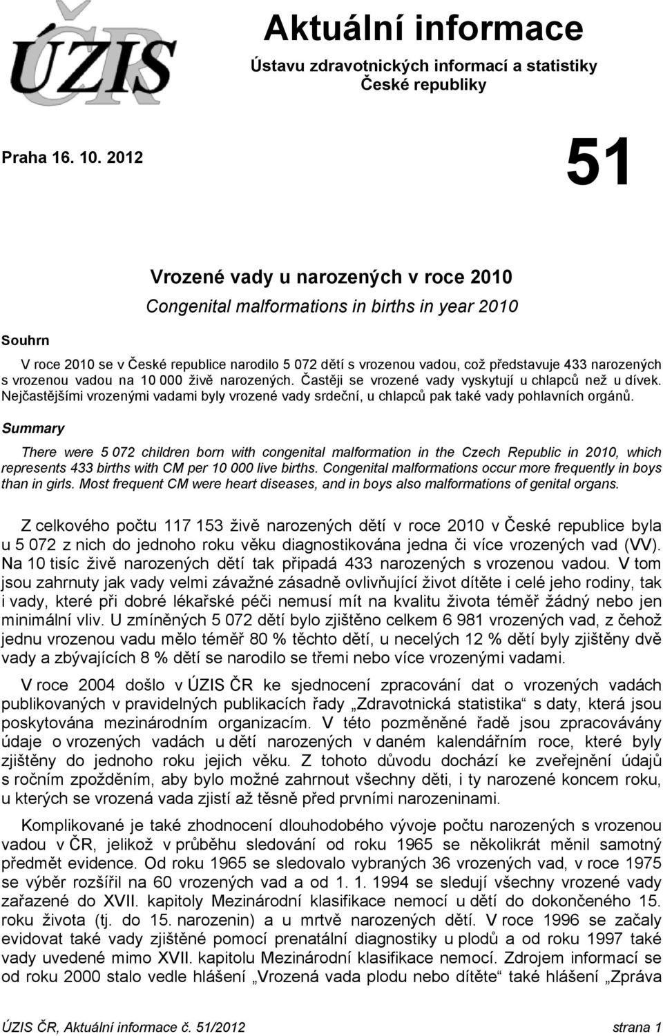 narozených s vrozenou vadou na 10 000 živě narozených. Častěji se vrozené vady vyskytují u chlapců než u dívek.