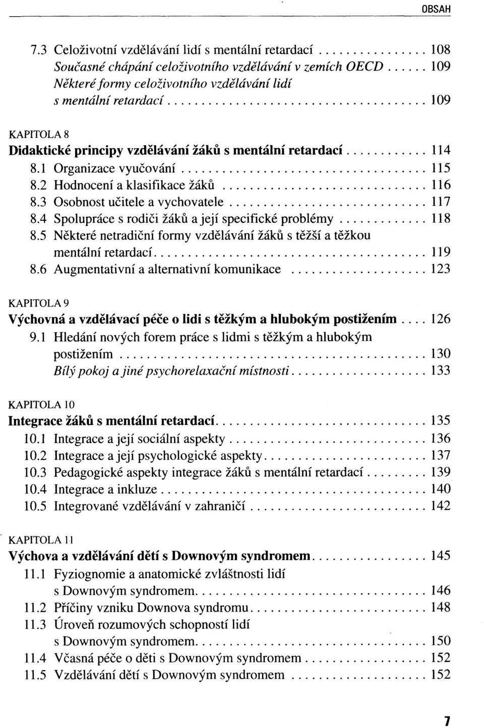 Didaktické principy vzdělávání žáků s mentální retardací 114 8.1 Organizace vyučování 115 8.2 Hodnocení a klasifikace žáků 116 8.3 Osobnost učitele a vychovatele 117 8.