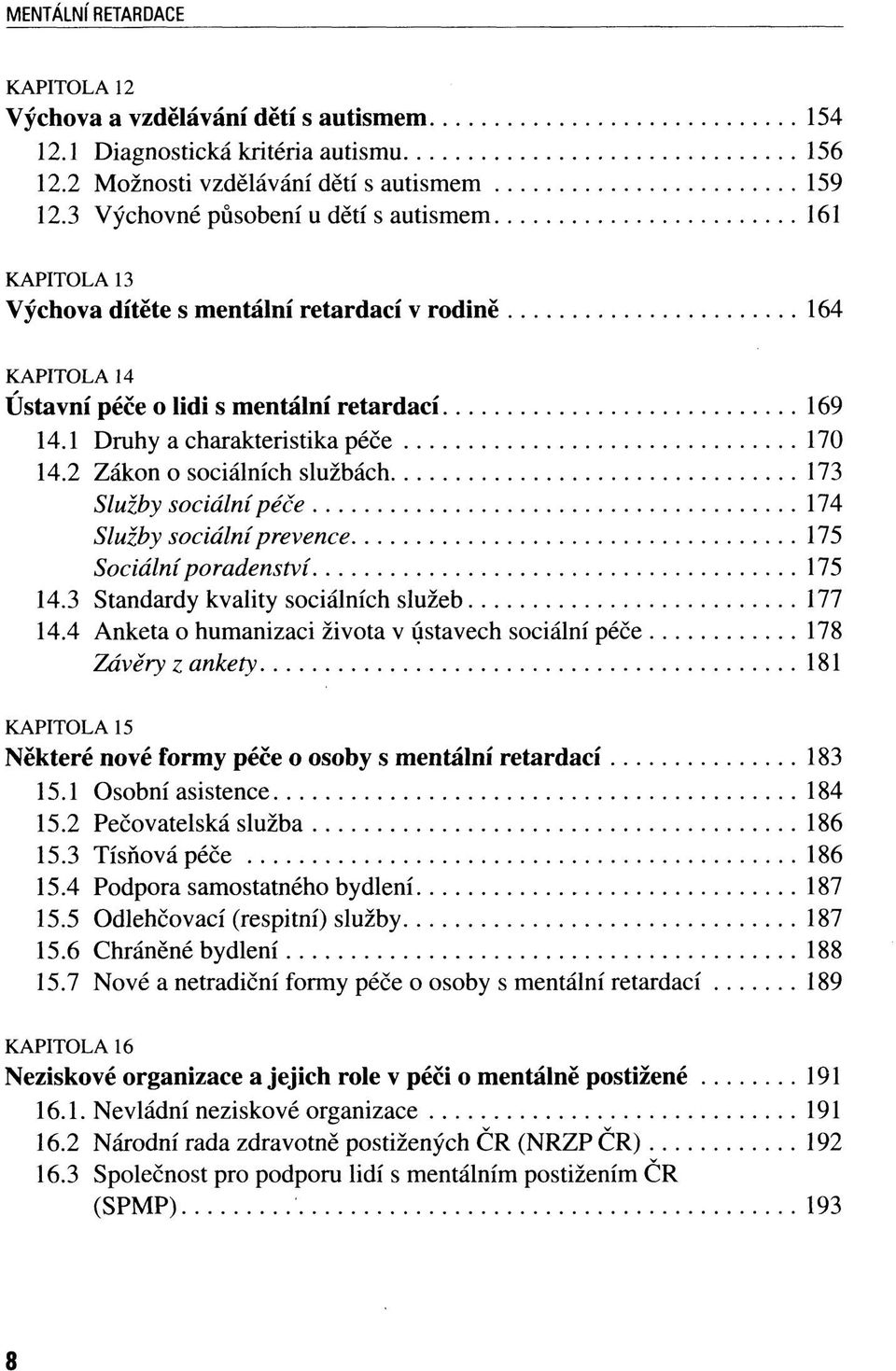 1 Druhy a charakteristika péče 170 14.2 Zákon o sociálních službách 173 Služby sociální péče 174 Služby sociální prevence 175 Sociální poradenství 175 14.3 Standardy kvality sociálních služeb 177 14.