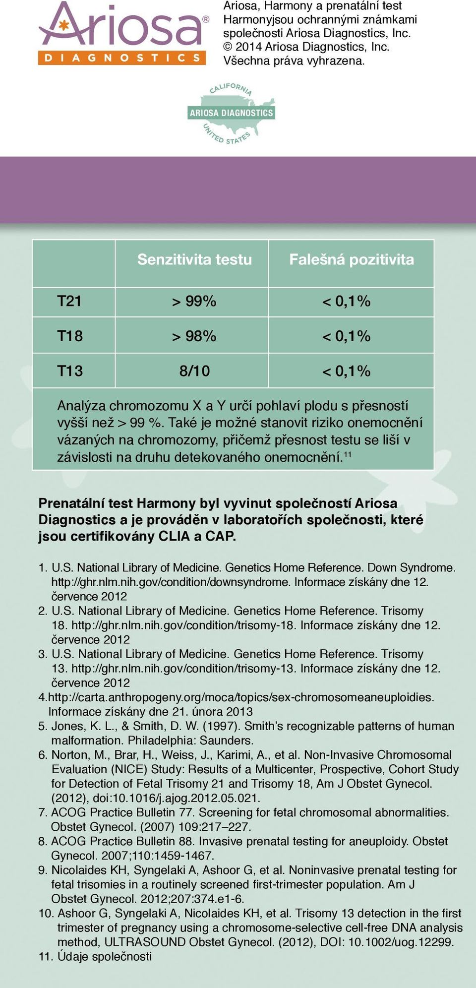 99 %. Také je možné stanovit riziko onemocnění vázaných na chromozomy, přičemž přesnost testu se liší v závislosti na druhu detekovaného onemocnění.