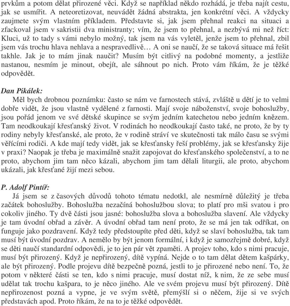 Pedstavte si, jak jsem pehnal reakci na situaci a zfackoval jsem v sakristii dva ministranty; vím, že jsem to pehnal, a nezbývá mi než íct: Kluci, už to tady s vámi nebylo možný, tak jsem na vás