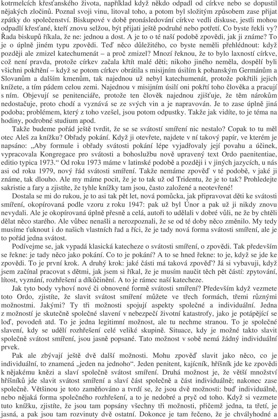 A je to o té naší podob zpovdi, jak ji známe? To je o úpln jiném typu zpovdi. Te nco dležitého, co byste nemli pehlédnout: když pozdji ale zmizel katechumenát a pro zmizel?