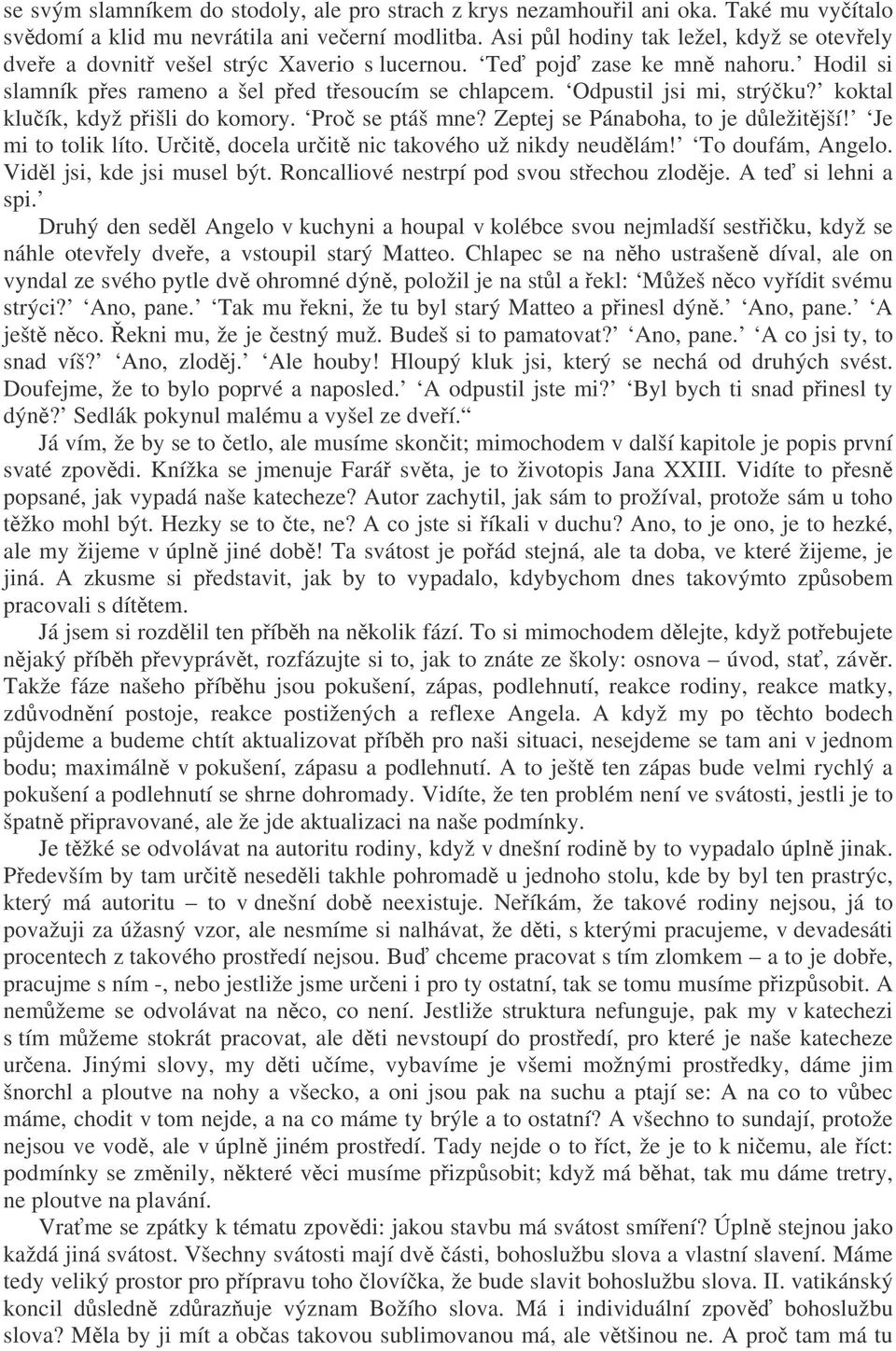 koktal kluík, když pišli do komory. Pro se ptáš mne? Zeptej se Pánaboha, to je dležitjší! Je mi to tolik líto. Urit, docela urit nic takového už nikdy neudlám! To doufám, Angelo.