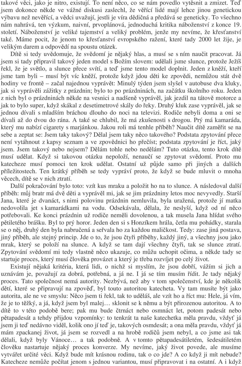 To všechno nám nahrává, ten výzkum, naivní, prvoplánová, jednoduchá kritika náboženství z konce 19. století. Náboženství je veliké tajemství a veliký problém, jenže my nevíme, že kesanství také.