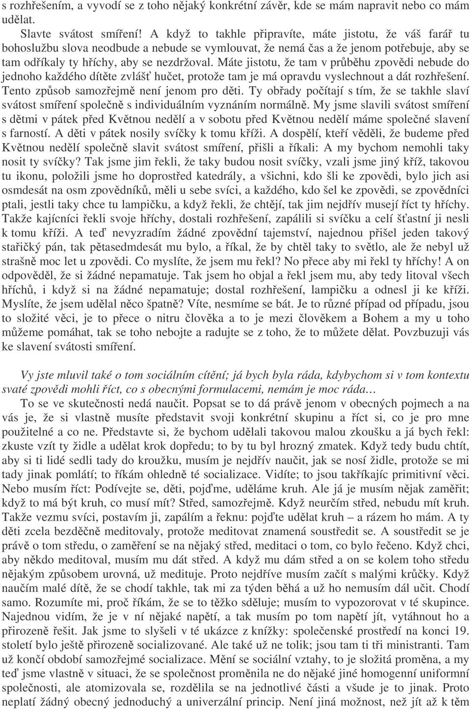 Máte jistotu, že tam v prbhu zpovdi nebude do jednoho každého dítte zvláš huet, protože tam je má opravdu vyslechnout a dát rozhešení. Tento zpsob samozejm není jenom pro dti.