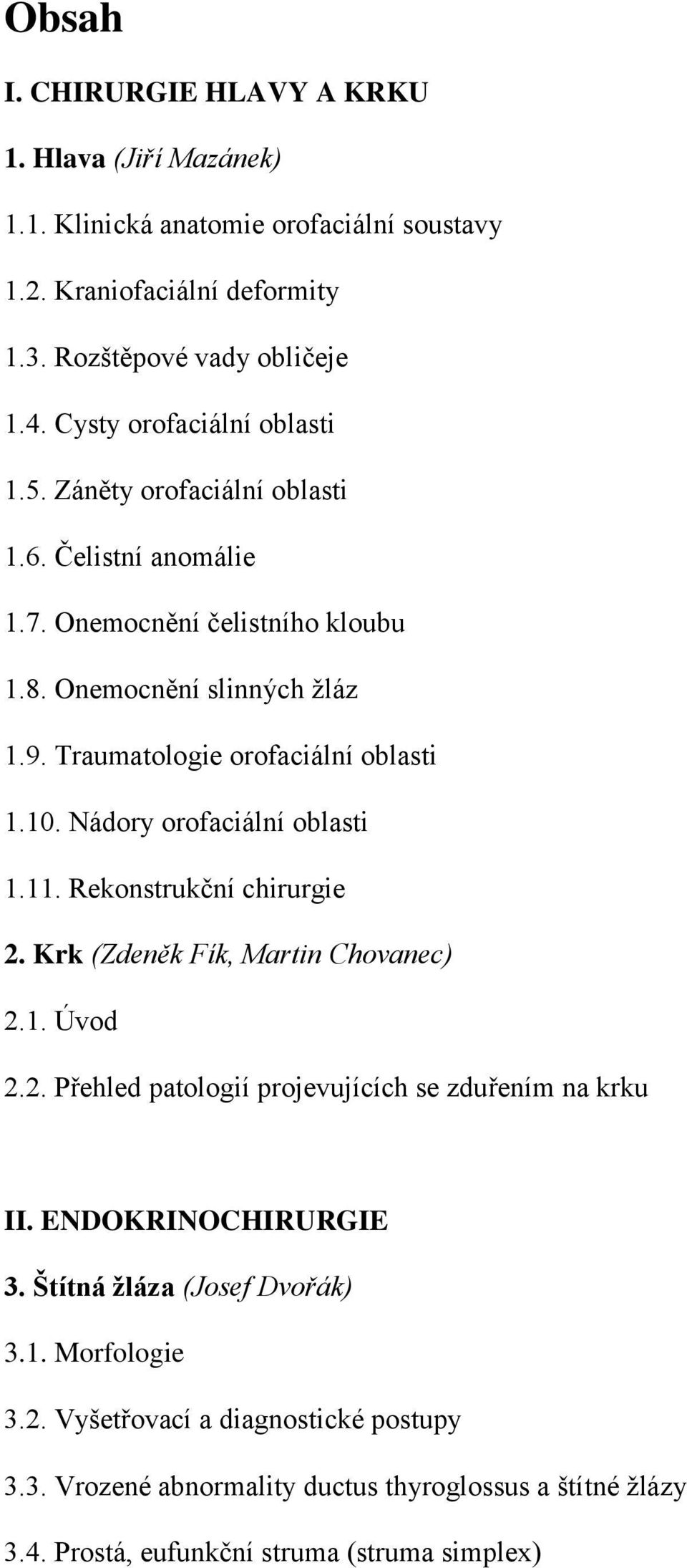 Traumatologie orofaciální oblasti 1.10. Nádory orofaciální oblasti 1.11. Rekonstrukční chirurgie 2. Krk (Zdeněk Fík, Martin Chovanec) 2.1. Úvod 2.2. Přehled patologií projevujících se zduřením na krku II.