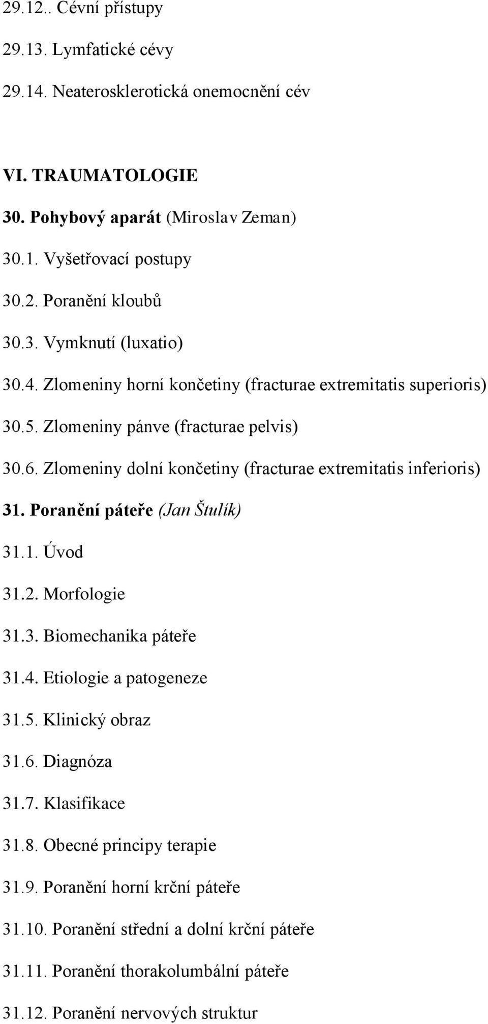 Zlomeniny dolní končetiny (fracturae extremitatis inferioris) 31. Poranění páteře (Jan Štulík) 31.1. Úvod 31.2. Morfologie 31.3. Biomechanika páteře 31.4. Etiologie a patogeneze 31.5.