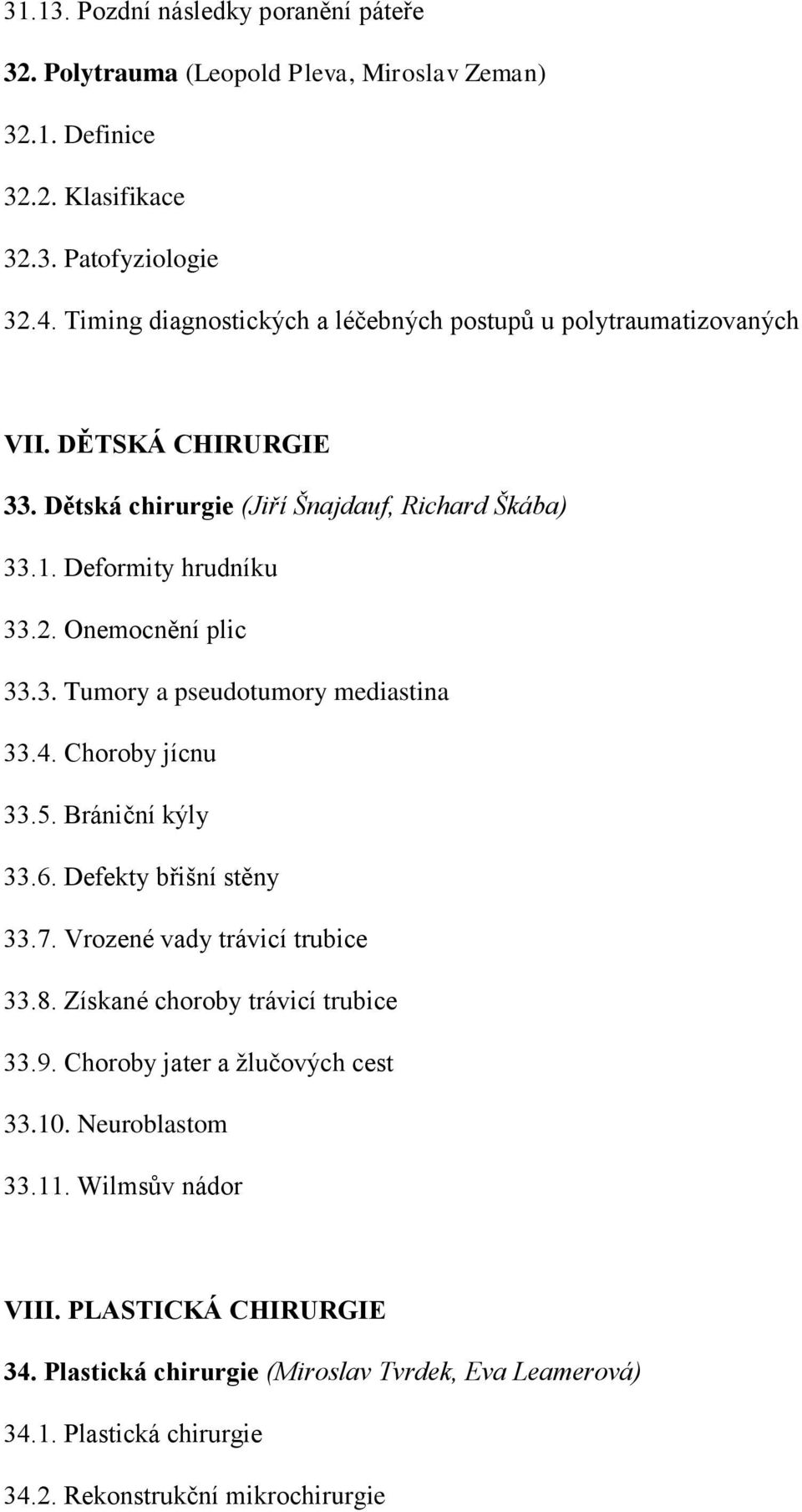 Onemocnění plic 33.3. Tumory a pseudotumory mediastina 33.4. Choroby jícnu 33.5. Brániční kýly 33.6. Defekty břišní stěny 33.7. Vrozené vady trávicí trubice 33.8.