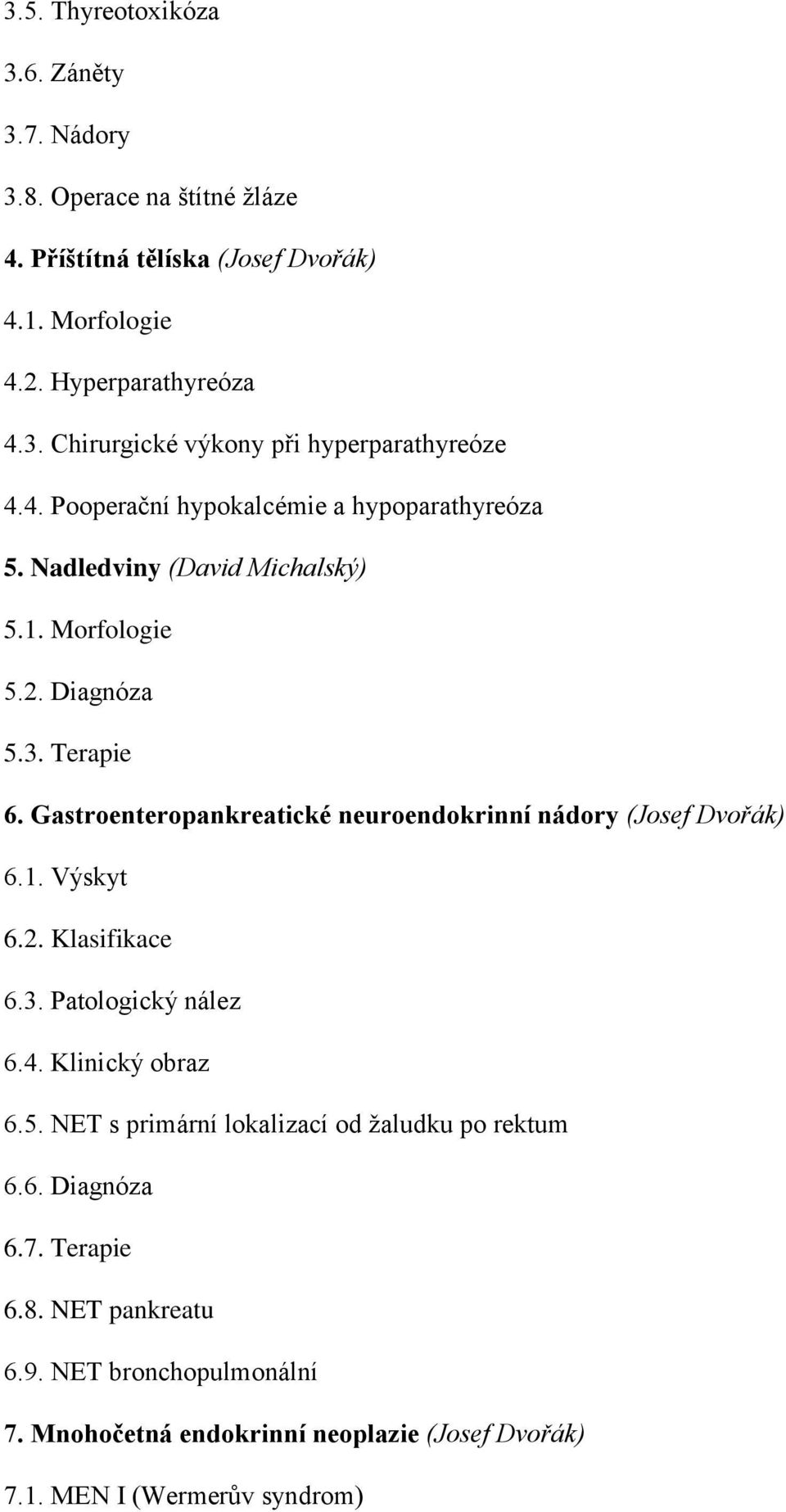 Gastroenteropankreatické neuroendokrinní nádory (Josef Dvořák) 6.1. Výskyt 6.2. Klasifikace 6.3. Patologický nález 6.4. Klinický obraz 6.5.