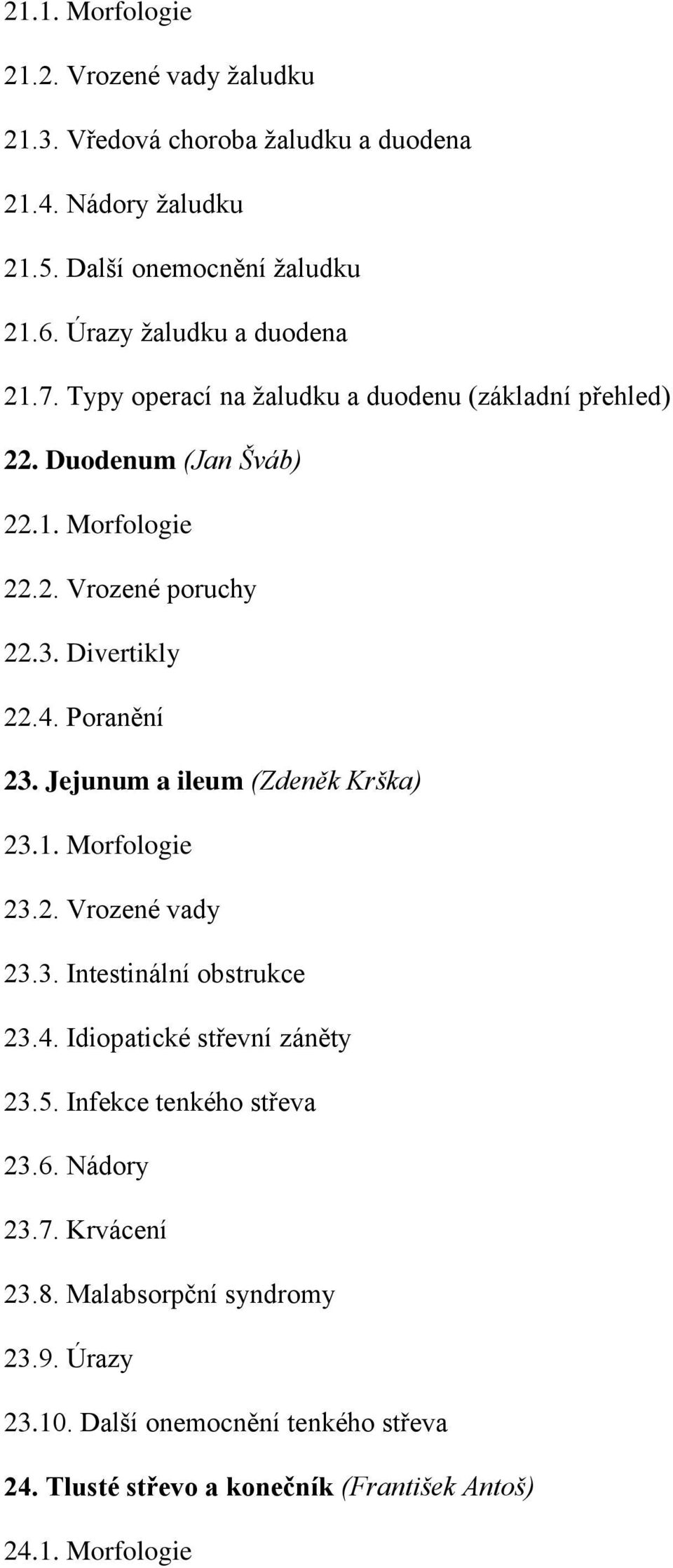 Divertikly 22.4. Poranění 23. Jejunum a ileum (Zdeněk Krška) 23.1. Morfologie 23.2. Vrozené vady 23.3. Intestinální obstrukce 23.4. Idiopatické střevní záněty 23.