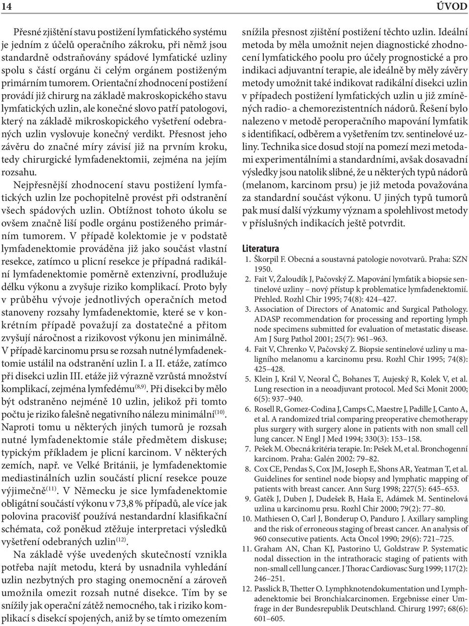 Orientační zhodnocení postižení provádí již chirurg na základě makroskopického stavu lymfatických uzlin, ale konečné slovo patří patologovi, který na základě mikroskopického vyšetření odebraných