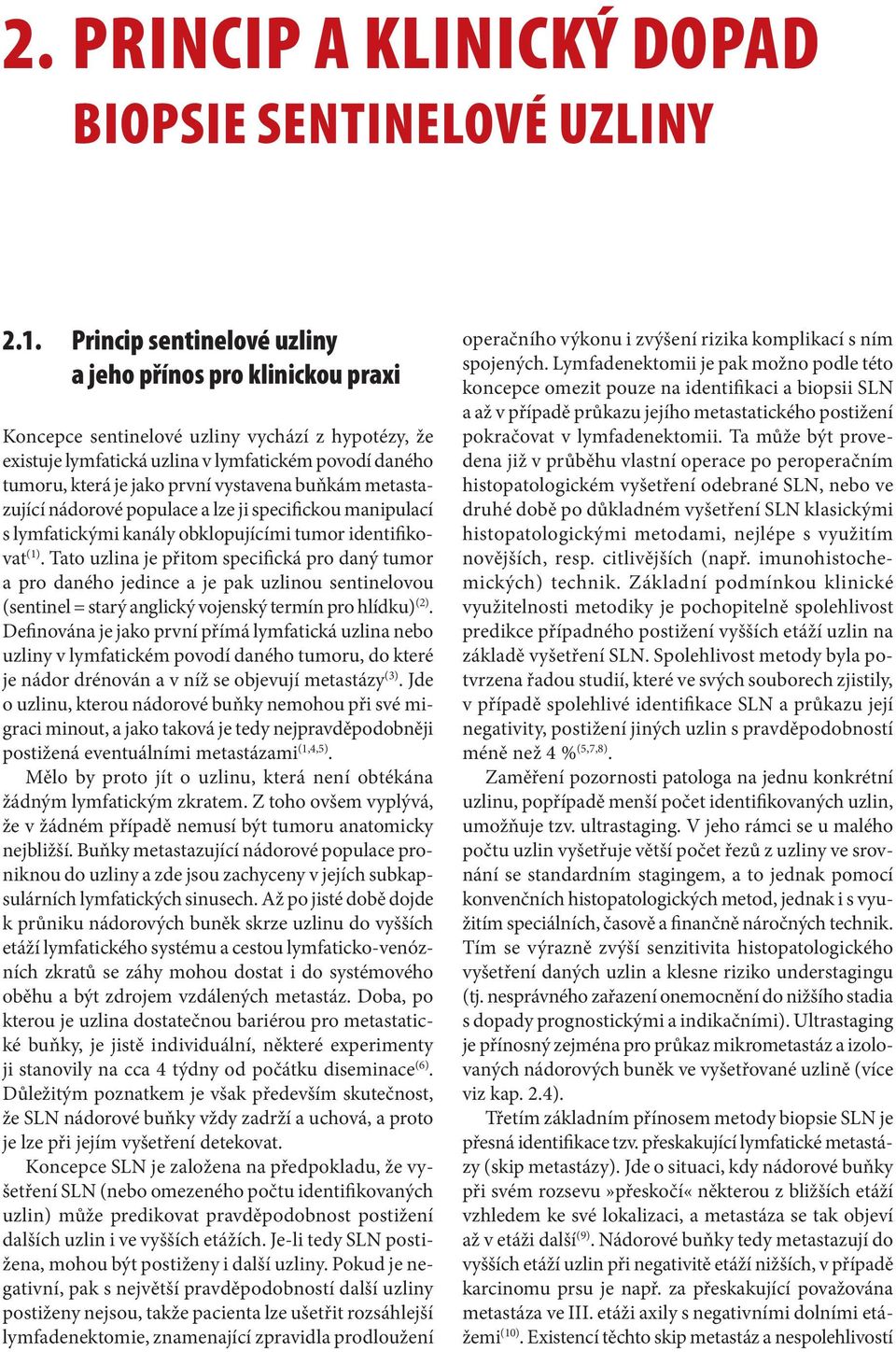 vystavena buňkám metastazující nádorové populace a lze ji specifickou manipulací s lymfatickými kanály obklopujícími tumor identifikovat (1).