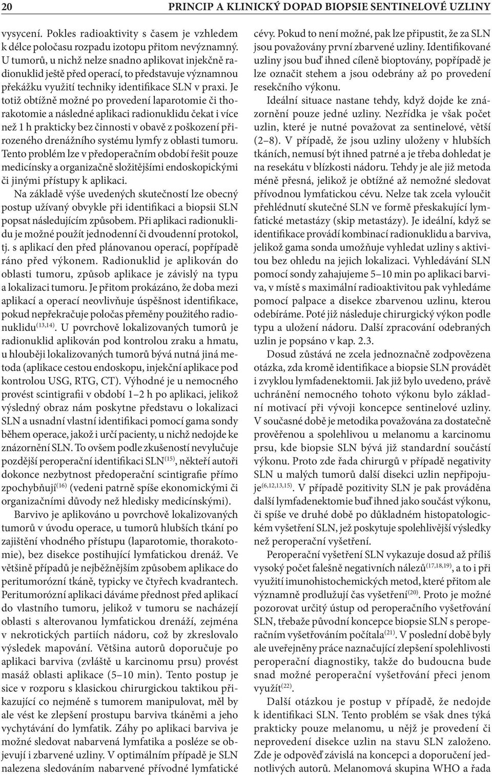 Je totiž obtížně možné po provedení laparotomie či thorakotomie a následné aplikaci radionuklidu čekat i více než 1 h prakticky bez činnosti v obavě z poškození přirozeného drenážního systému lymfy z