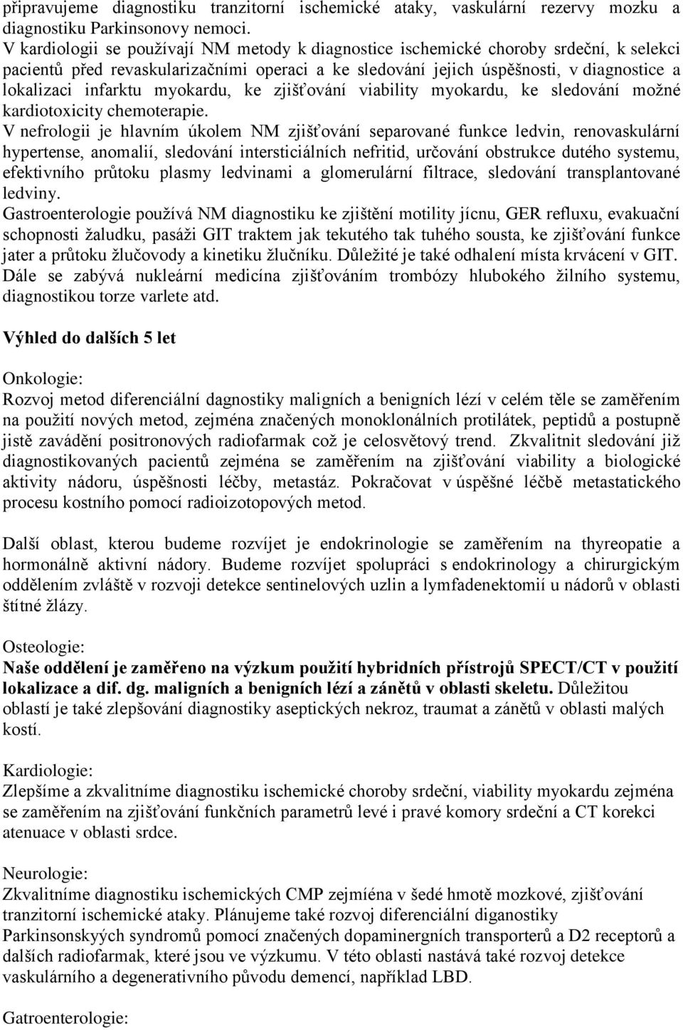 myokardu, ke zjišťování viability myokardu, ke sledování moţné kardiotoxicity chemoterapie.