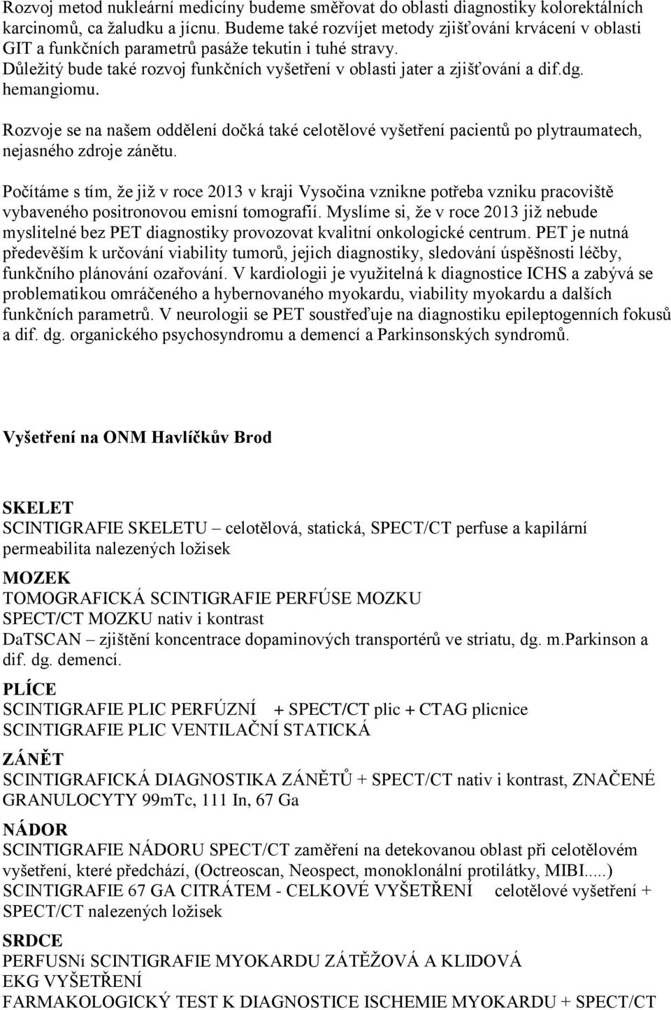 hemangiomu. Rozvoje se na našem oddělení dočká také celotělové vyšetření pacientů po plytraumatech, nejasného zdroje zánětu.