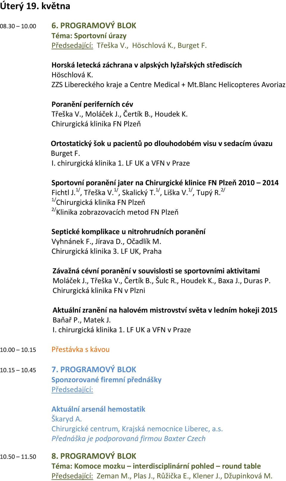 Chirurgická klinika FN Plzeň Ortostatický šok u pacientů po dlouhodobém visu v sedacím úvazu Burget F. Sportovní poranění jater na Chirurgické klinice FN Plzeň 2010 2014 Fichtl J. 1/, Třeška V.