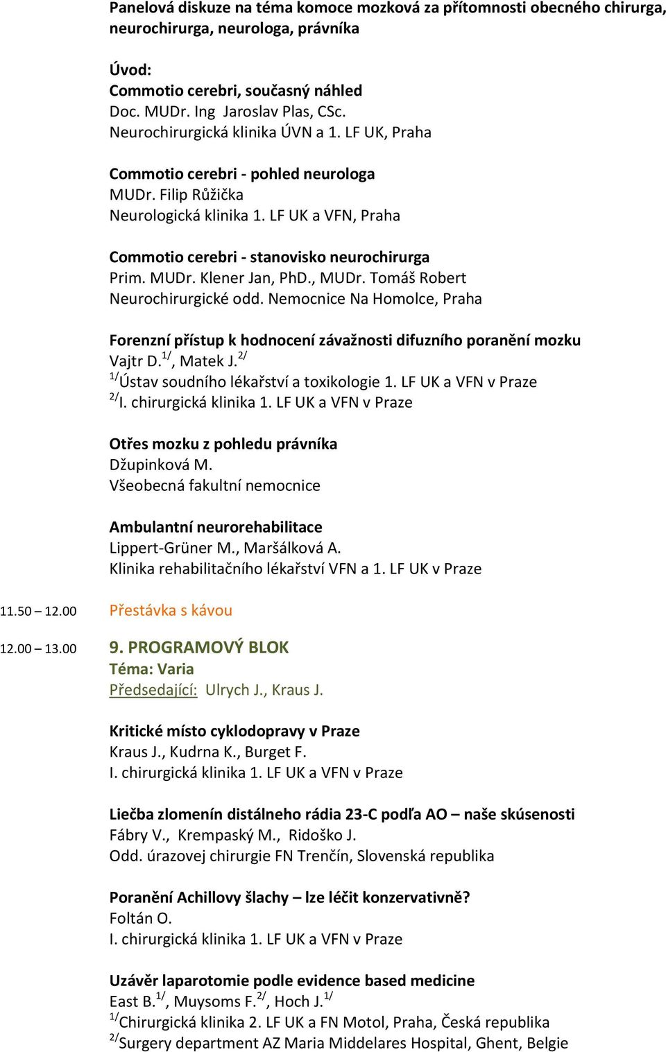 MUDr. Klener Jan, PhD., MUDr. Tomáš Robert Neurochirurgické odd. Nemocnice Na Homolce, Praha Forenzní přístup k hodnocení závažnosti difuzního poranění mozku Vajtr D. 1/, Matek J.