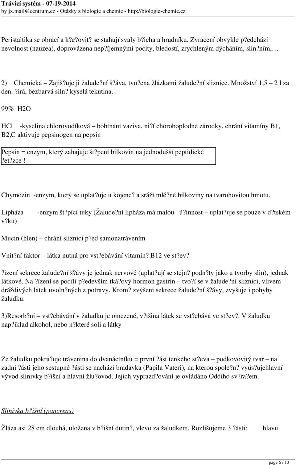 99% H2O HCl -kyselina chlorovodíková bobtnání vaziva, ni?í choroboplodné zárodky, chrání vitamíny B1, B2,C aktivuje pepsinogen na pepsin Pepsin = enzym, který zahajuje št?