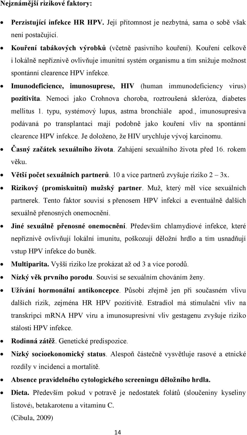 Imunodeficience, imunosuprese, HIV (human immunodeficiency virus) pozitivita. Nemoci jako Crohnova choroba, roztroušená skleróza, diabetes mellitus 1. typu, systémový lupus, astma bronchiále apod.