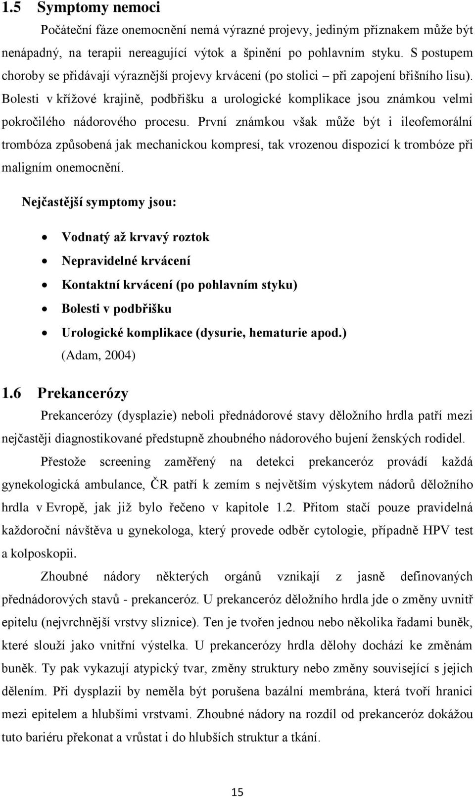 Bolesti v kříţové krajině, podbřišku a urologické komplikace jsou známkou velmi pokročilého nádorového procesu.