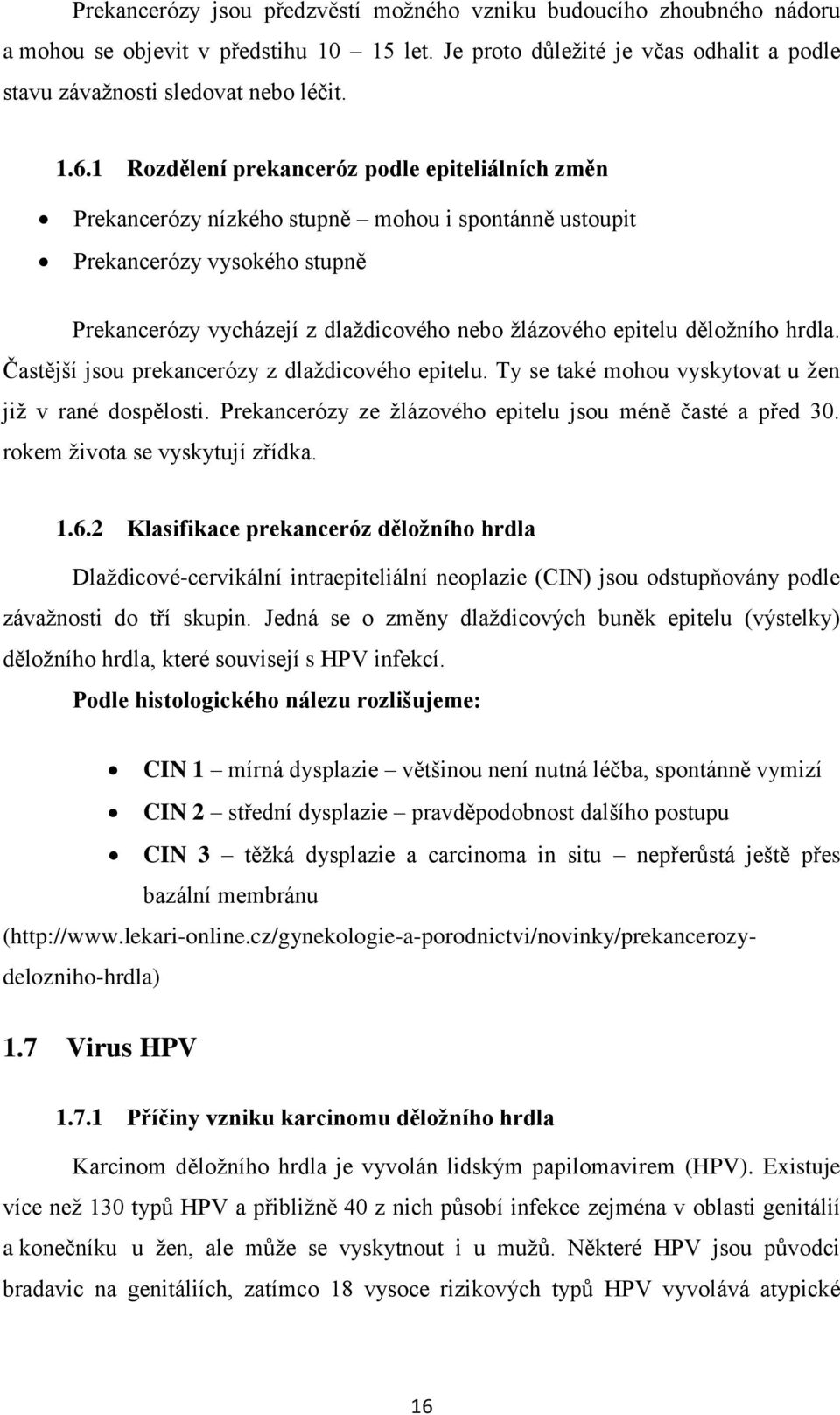 děloţního hrdla. Častější jsou prekancerózy z dlaţdicového epitelu. Ty se také mohou vyskytovat u ţen jiţ v rané dospělosti. Prekancerózy ze ţlázového epitelu jsou méně časté a před 30.