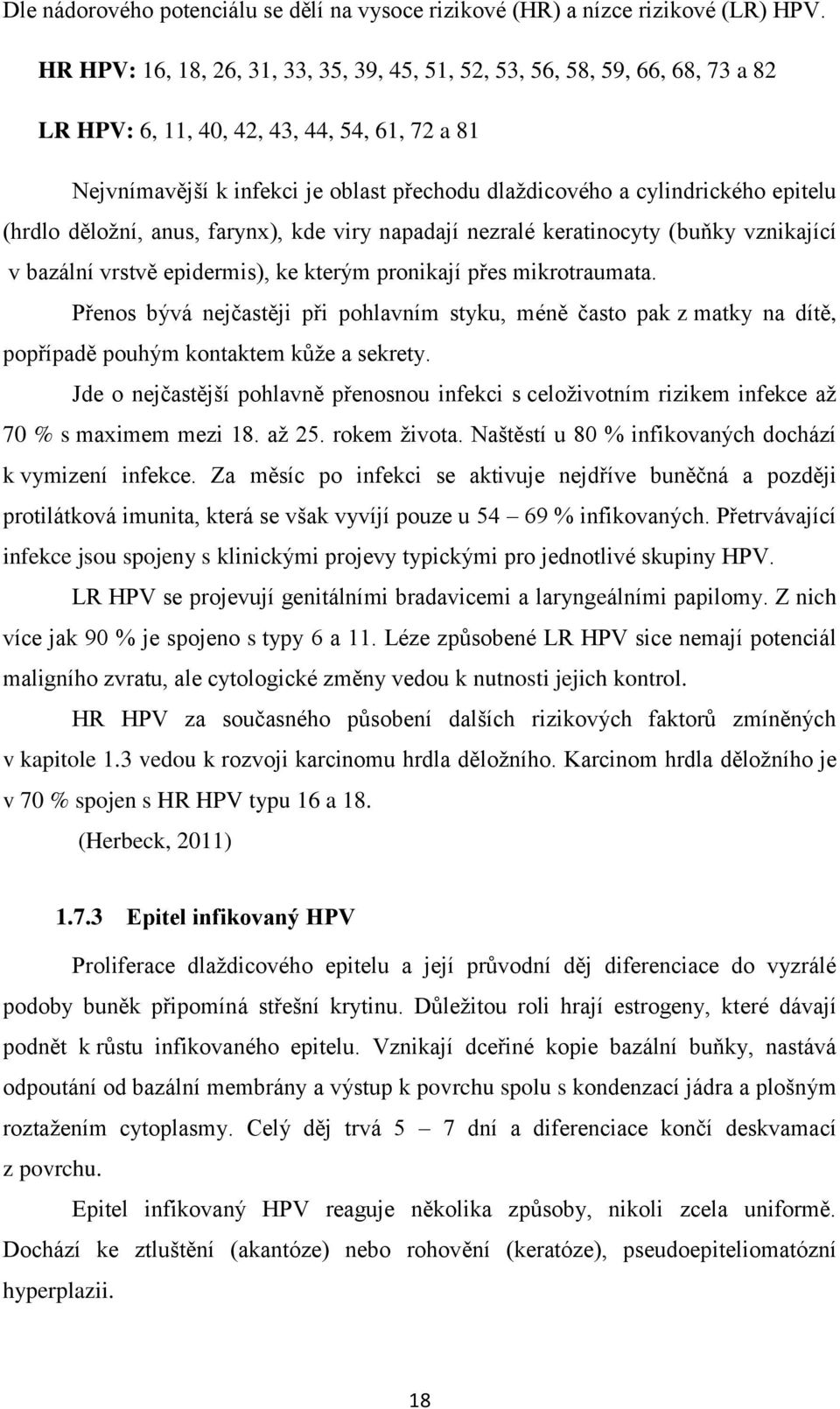 epitelu (hrdlo děloţní, anus, farynx), kde viry napadají nezralé keratinocyty (buňky vznikající v bazální vrstvě epidermis), ke kterým pronikají přes mikrotraumata.