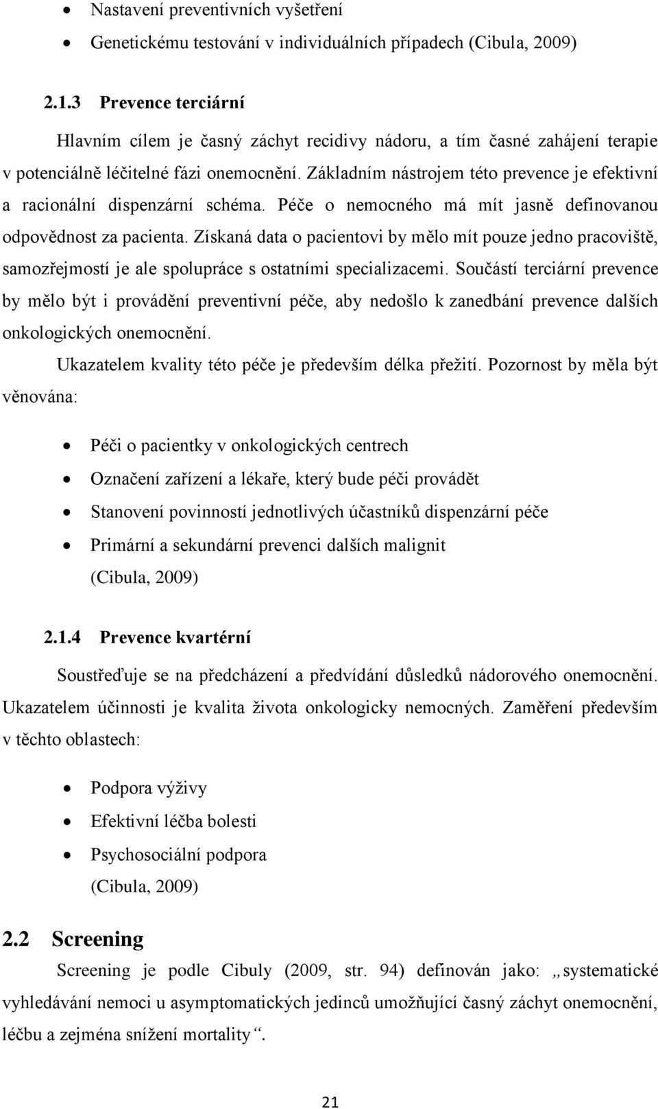 Základním nástrojem této prevence je efektivní a racionální dispenzární schéma. Péče o nemocného má mít jasně definovanou odpovědnost za pacienta.